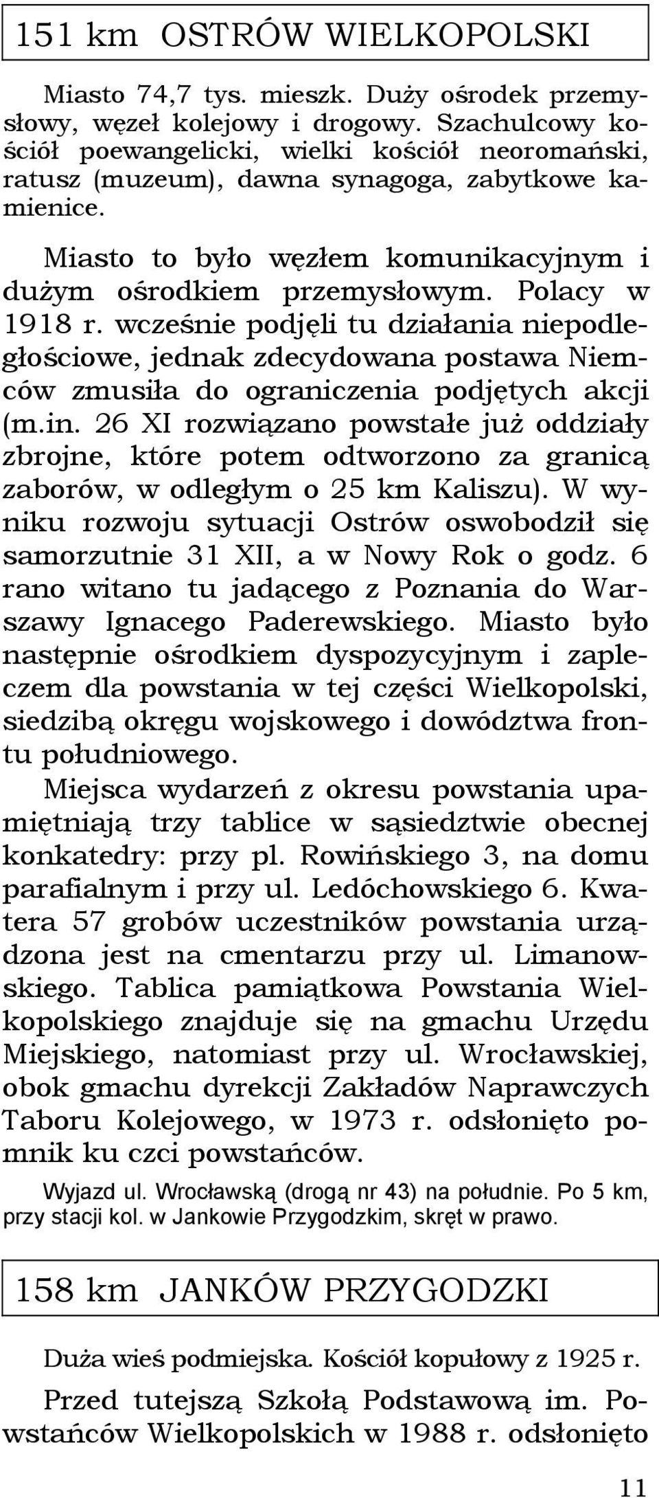 Polacy w 1918 r. wcześnie podjęli tu działania niepodległościowe, jednak zdecydowana postawa Niemców zmusiła do ograniczenia podjętych akcji (m.in.