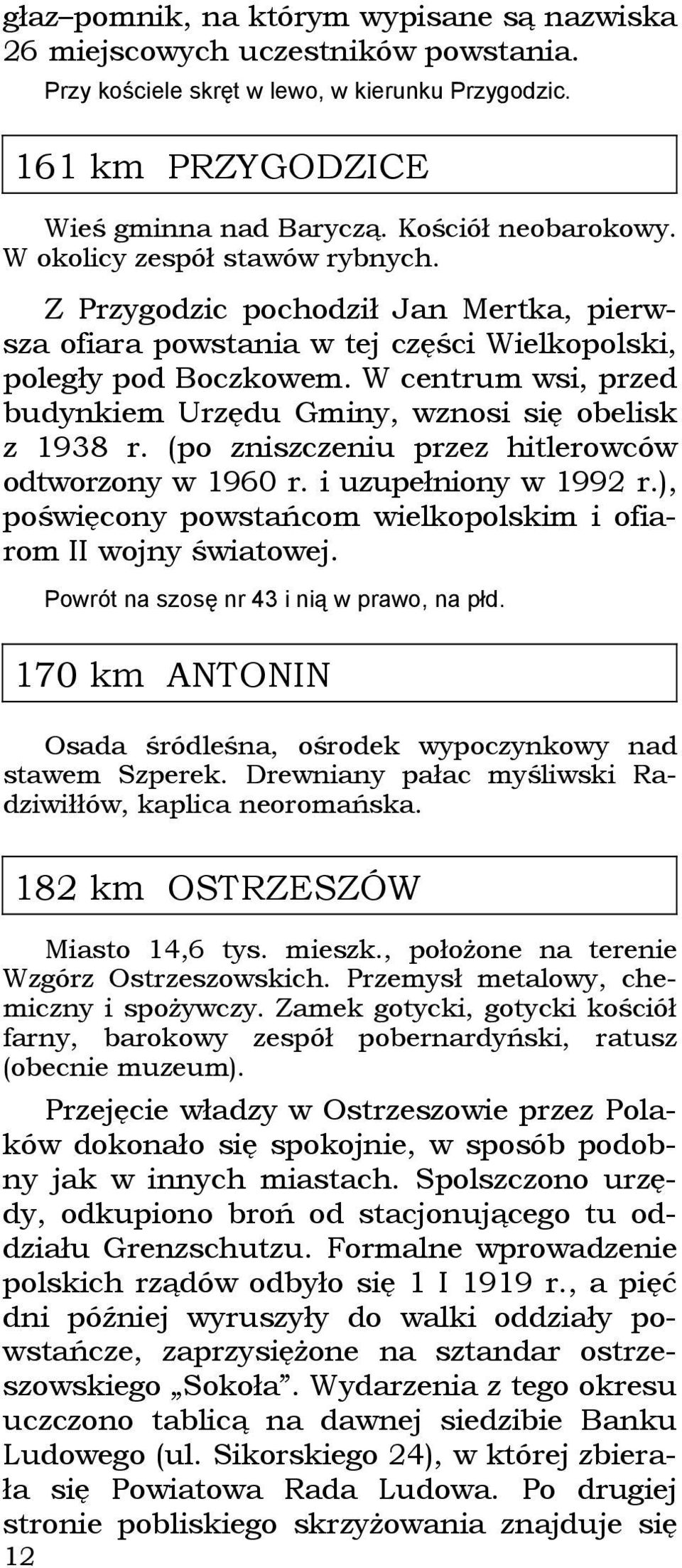 W centrum wsi, przed budynkiem Urzędu Gminy, wznosi się obelisk z 1938 r. (po zniszczeniu przez hitlerowców odtworzony w 1960 r. i uzupełniony w 1992 r.