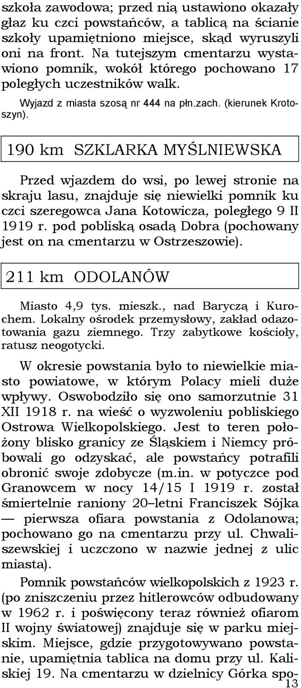 190 km SZKLARKA MYŚLNIEWSKA Przed wjazdem do wsi, po lewej stronie na skraju lasu, znajduje się niewielki pomnik ku czci szeregowca Jana Kotowicza, poległego 9 II 1919 r.