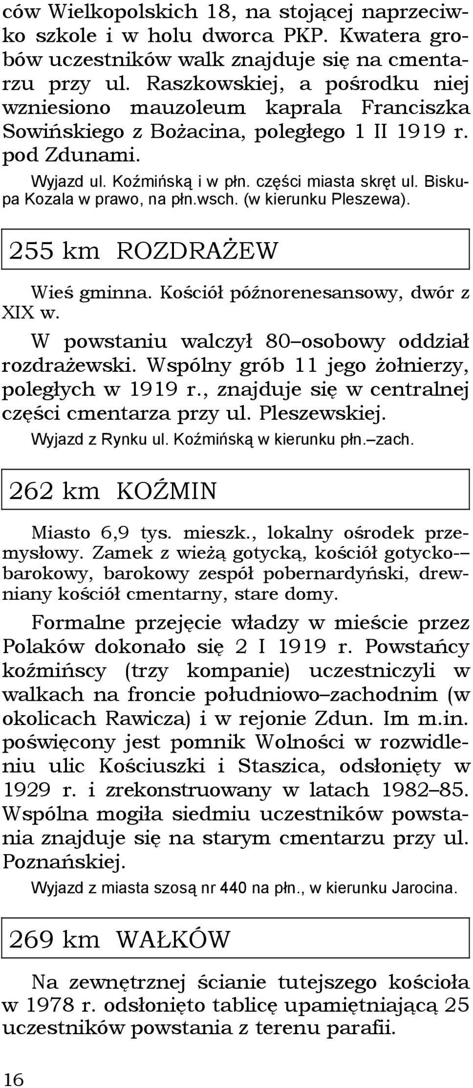 Biskupa Kozala w prawo, na płn.wsch. (w kierunku Pleszewa). 255 km ROZDRAŻEW Wieś gminna. Kościół późnorenesansowy, dwór z XIX w. W powstaniu walczył 80 osobowy oddział rozdrażewski.