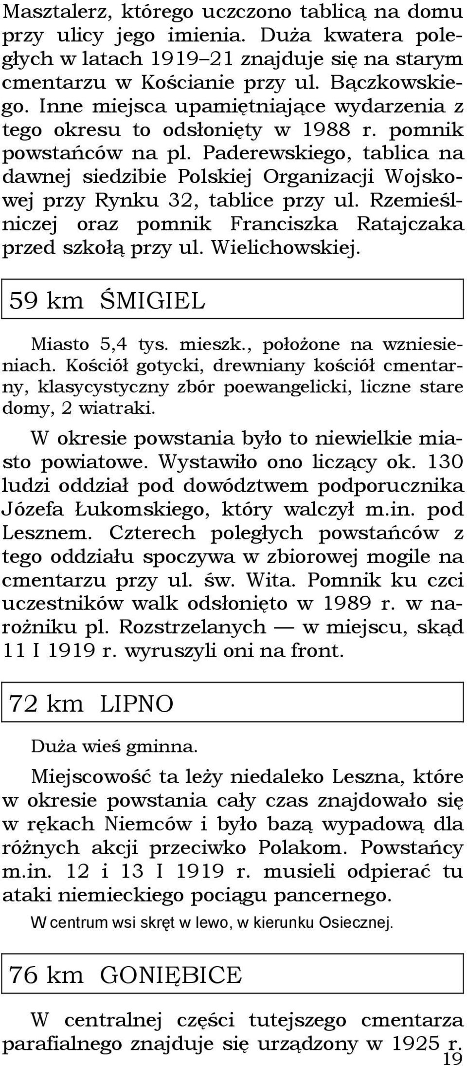 Paderewskiego, tablica na dawnej siedzibie Polskiej Organizacji Wojskowej przy Rynku 32, tablice przy ul. Rzemieślniczej oraz pomnik Franciszka Ratajczaka przed szkołą przy ul. Wielichowskiej.