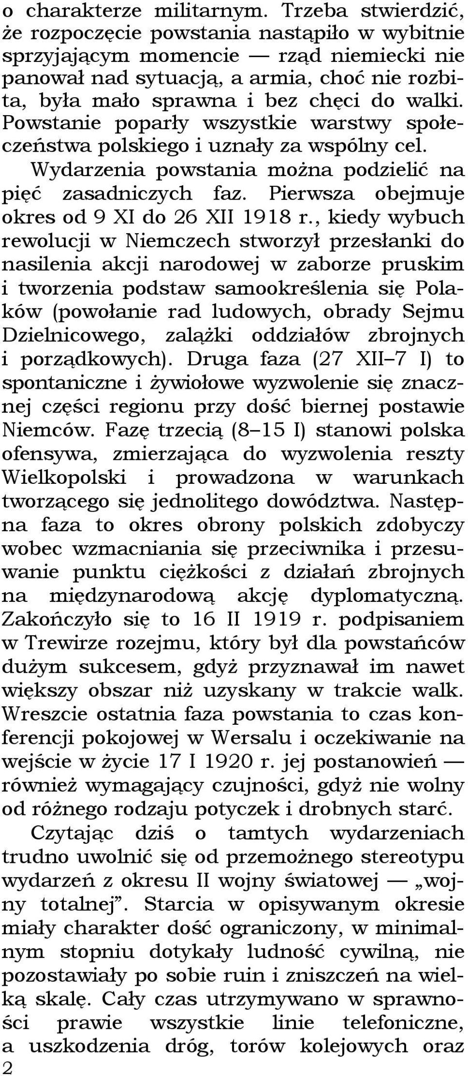 Powstanie poparły wszystkie warstwy społeczeństwa polskiego i uznały za wspólny cel. Wydarzenia powstania można podzielić na pięć zasadniczych faz. Pierwsza obejmuje okres od 9 XI do 26 XII 1918 r.