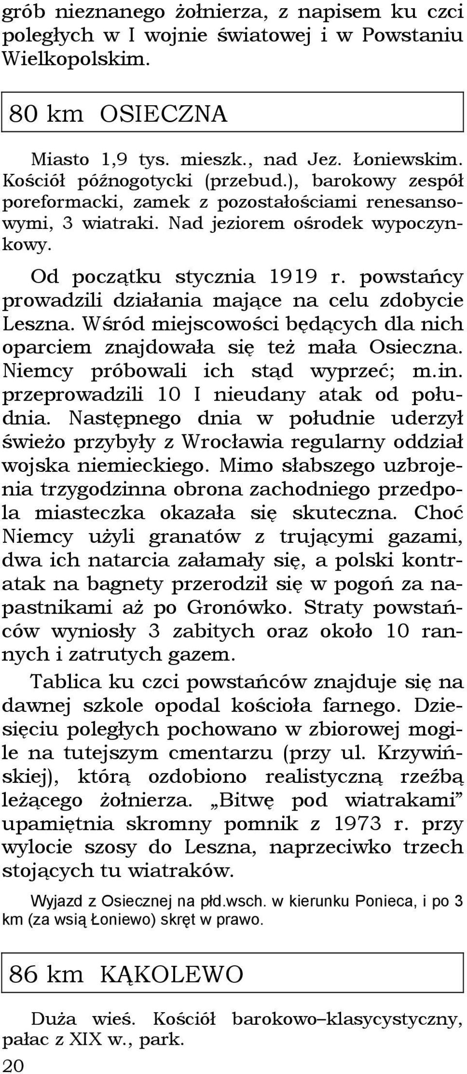 powstańcy prowadzili działania mające na celu zdobycie Leszna. Wśród miejscowości będących dla nich oparciem znajdowała się też mała Osieczna. Niemcy próbowali ich stąd wyprzeć; m.in.