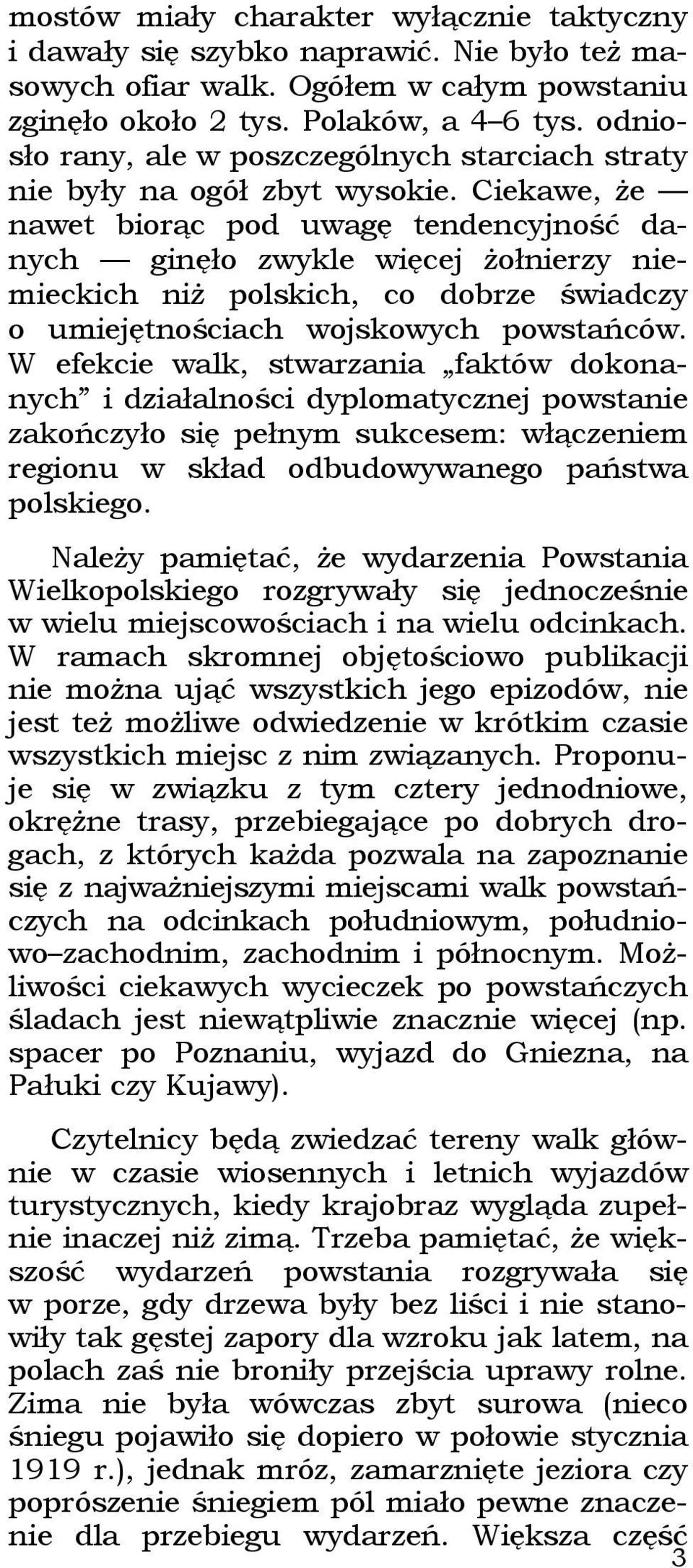 Ciekawe, że nawet biorąc pod uwagę tendencyjność danych ginęło zwykle więcej żołnierzy niemieckich niż polskich, co dobrze świadczy o umiejętnościach wojskowych powstańców.