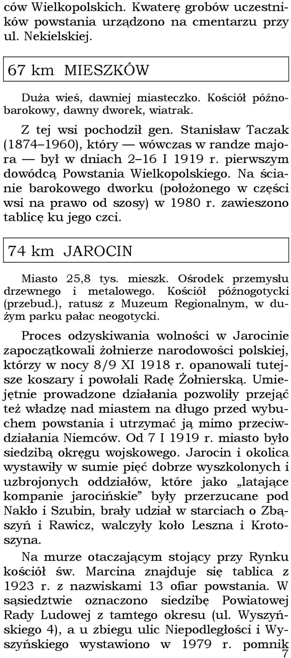 Na ścianie barokowego dworku (położonego w części wsi na prawo od szosy) w 1980 r. zawieszono tablicę ku jego czci. 74 km JAROCIN Miasto 25,8 tys. mieszk. Ośrodek przemysłu drzewnego i metalowego.