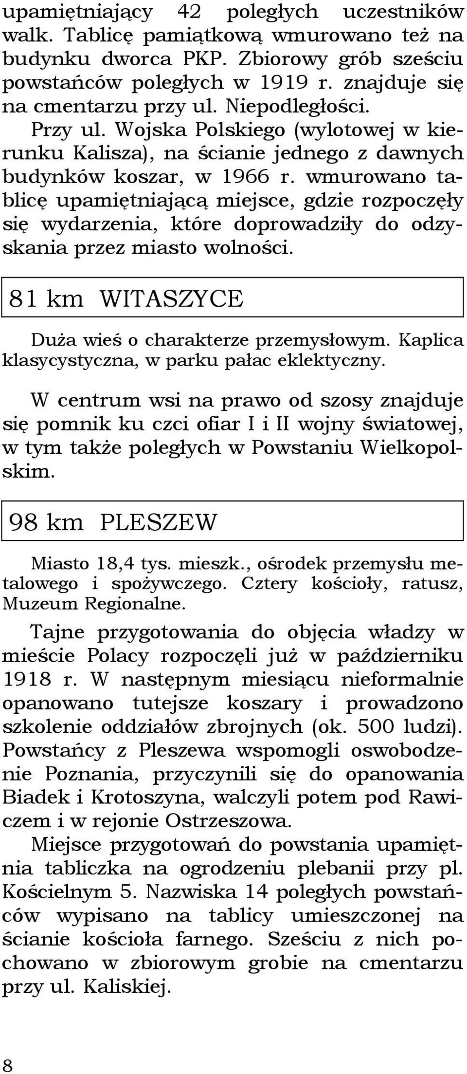 wmurowano tablicę upamiętniającą miejsce, gdzie rozpoczęły się wydarzenia, które doprowadziły do odzyskania przez miasto wolności. 81 km WITASZYCE Duża wieś o charakterze przemysłowym.