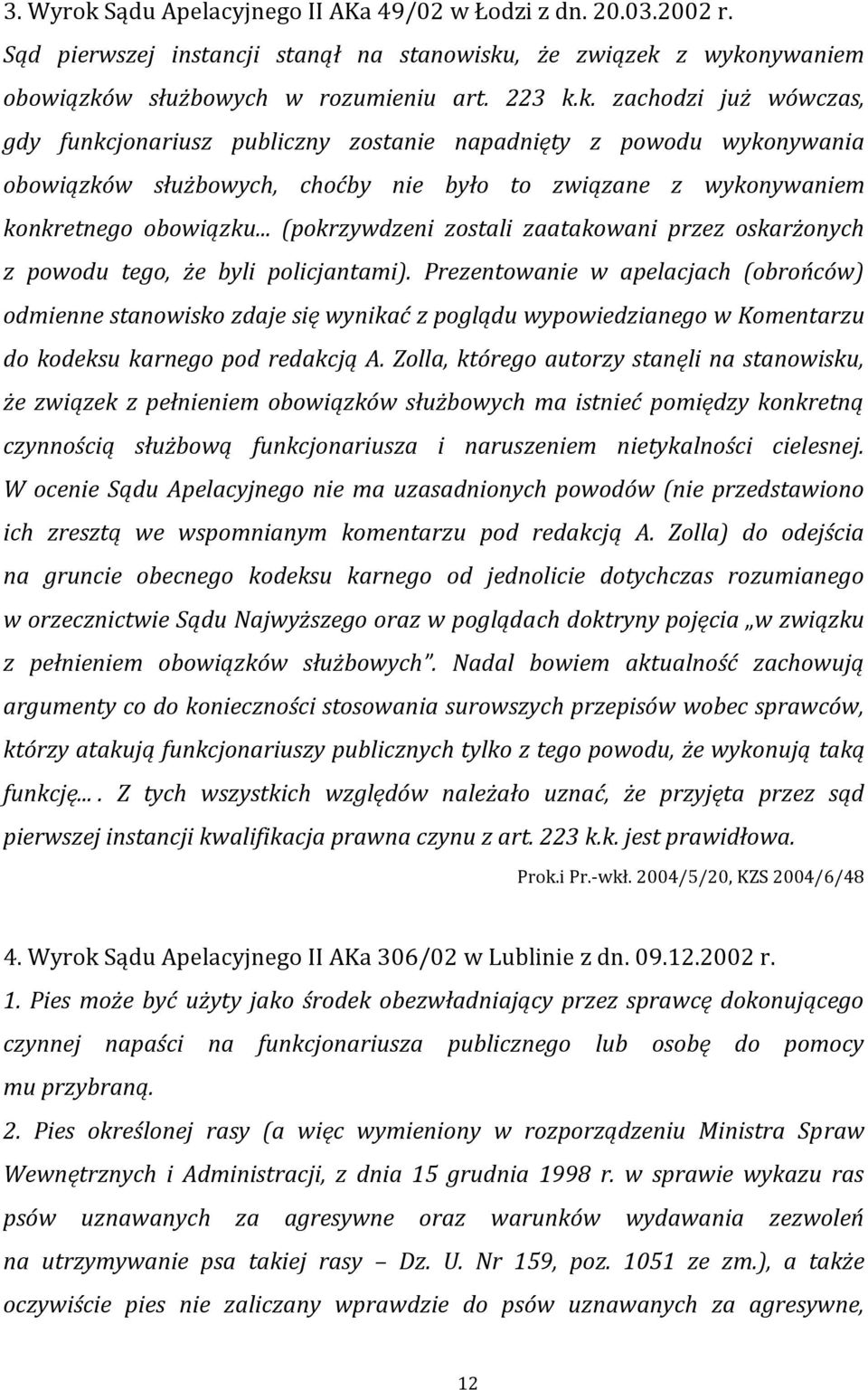 Prezentowanie w apelacjach (obrońców) odmienne stanowisko zdaje się wynikać z poglądu wypowiedzianego w Komentarzu do kodeksu karnego pod redakcją A.