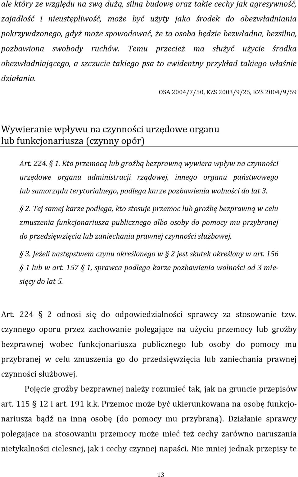 OSA 2004/7/50, KZS 2003/9/25, KZS 2004/9/59 Wywieranie wpływu na czynności urzędowe organu lub funkcjonariusza (czynny opór) Art. 224. 1.