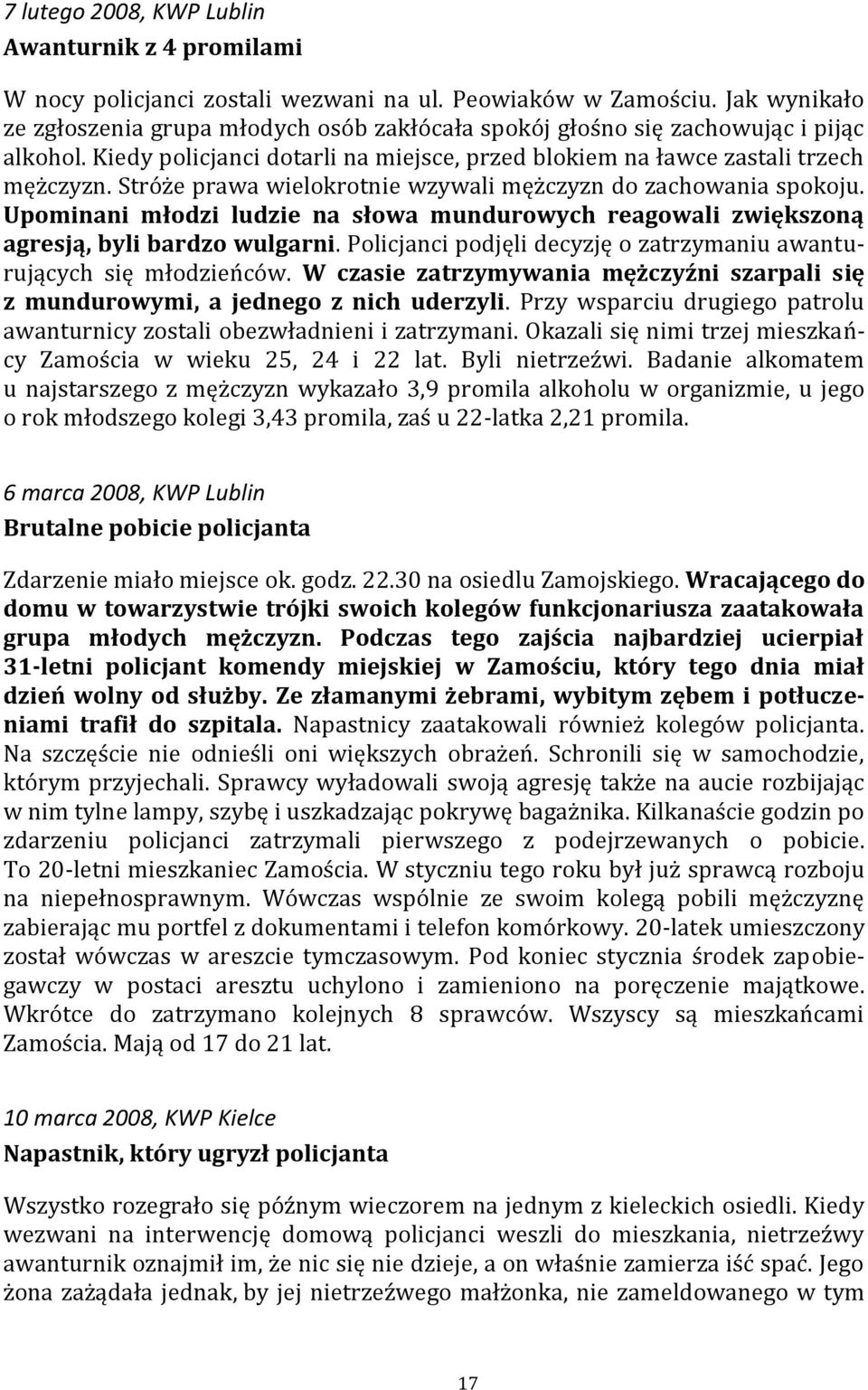 Stróże prawa wielokrotnie wzywali mężczyzn do zachowania spokoju. Upominani młodzi ludzie na słowa mundurowych reagowali zwiększoną agresją, byli bardzo wulgarni.