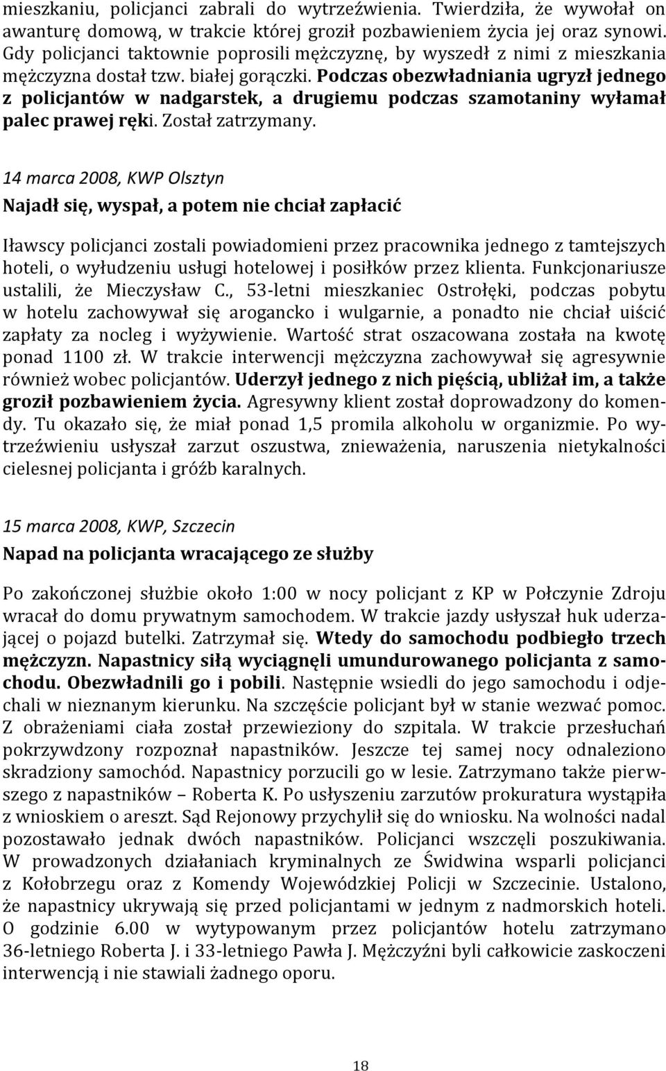 Podczas obezwładniania ugryzł jednego z policjantów w nadgarstek, a drugiemu podczas szamotaniny wyłamał palec prawej ręki. Został zatrzymany.