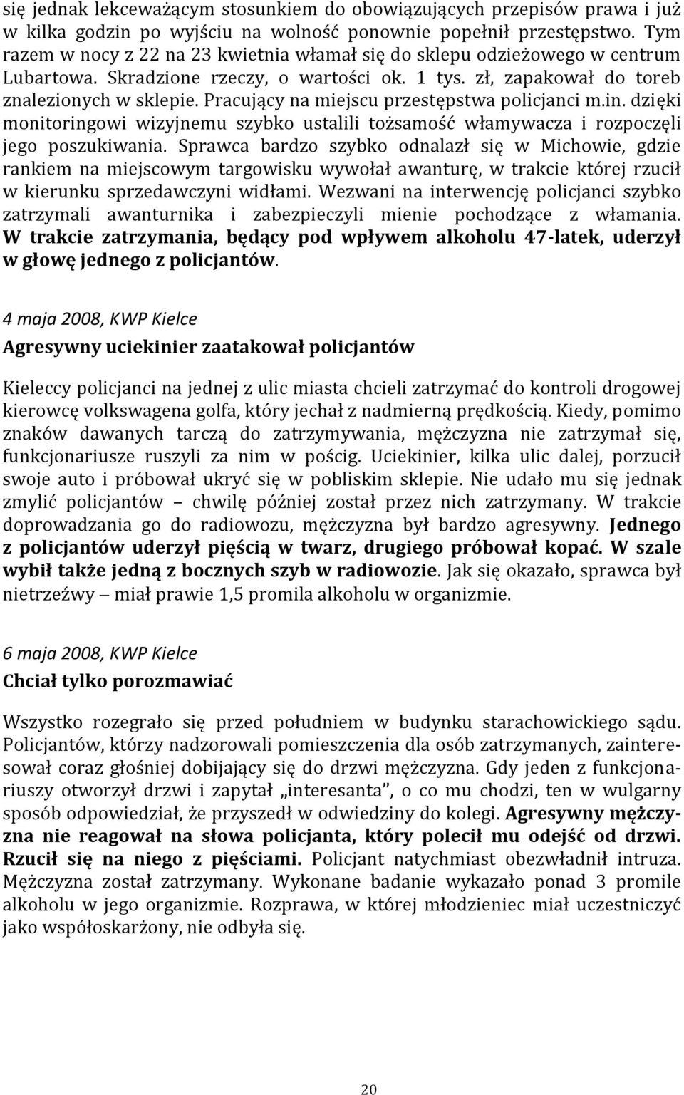 Pracujący na miejscu przestępstwa policjanci m.in. dzięki monitoringowi wizyjnemu szybko ustalili tożsamość włamywacza i rozpoczęli jego poszukiwania.