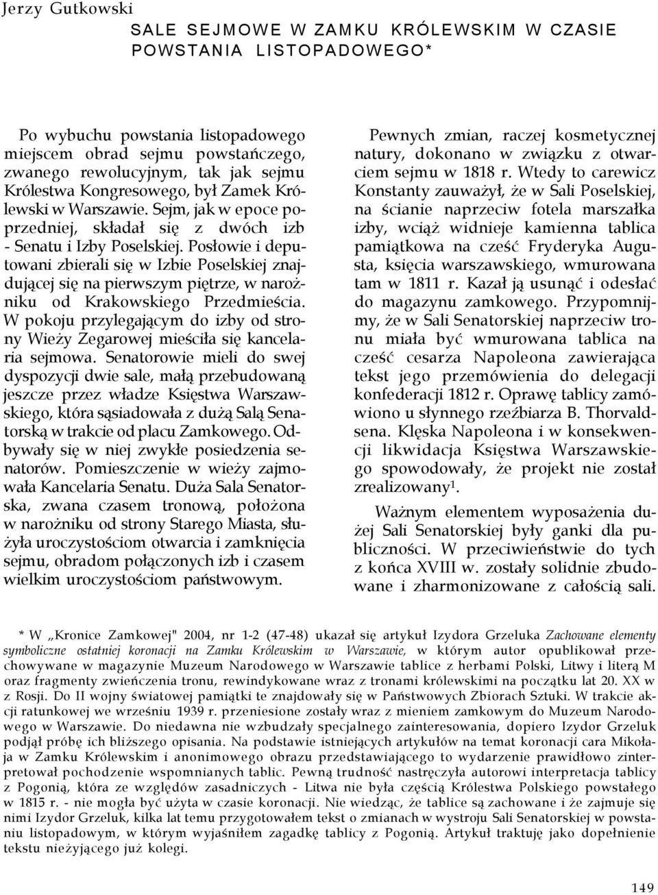 Posłowie i deputowani zbierali się w Izbie Poselskiej znajdującej się na pierwszym piętrze, w narożniku od Krakowskiego Przedmieścia.