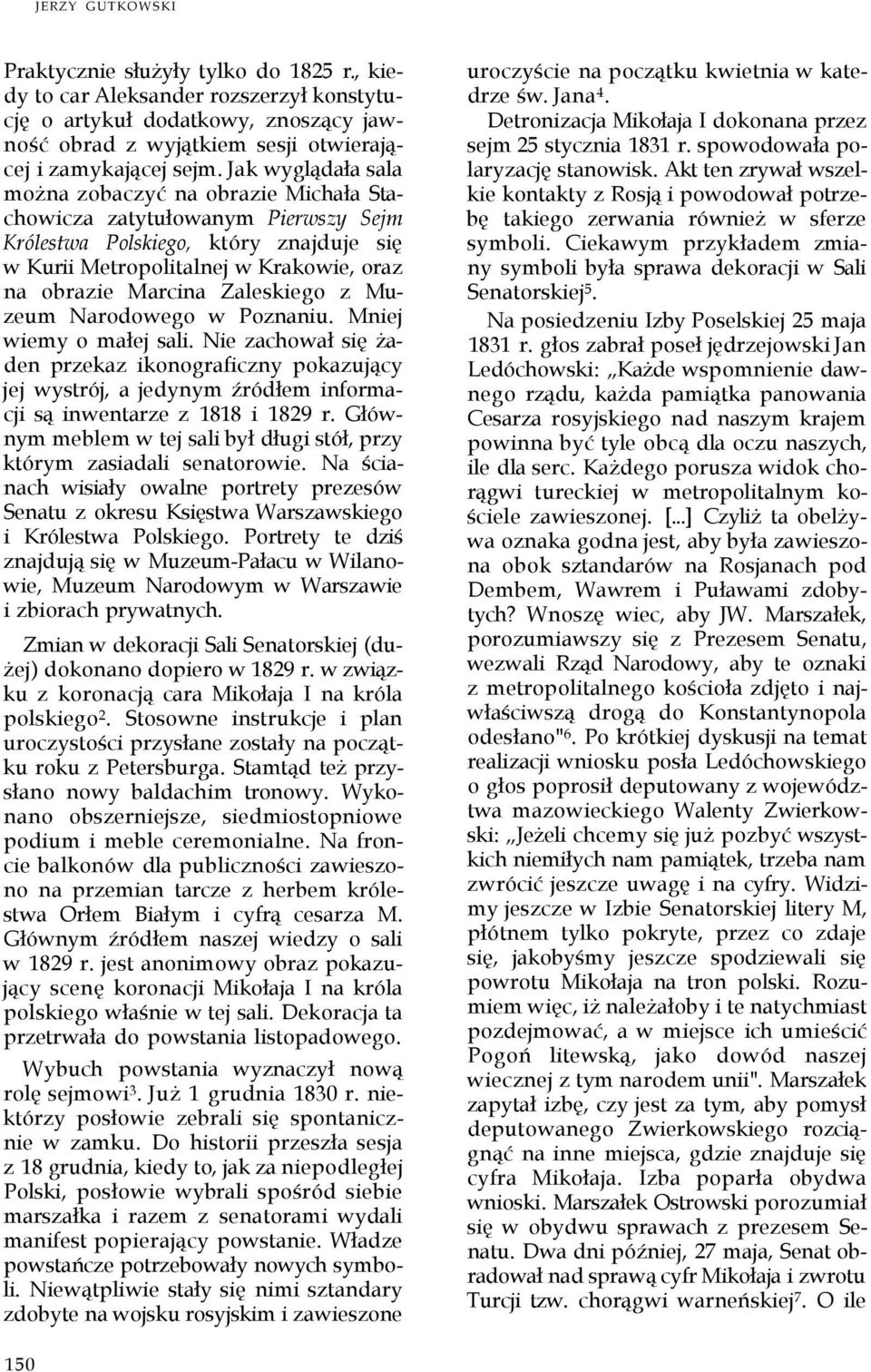 Zaleskiego z Muzeum Narodowego w Poznaniu. Mniej wiemy o małej sali. Nie zachował się żaden przekaz ikonograficzny pokazujący jej wystrój, a jedynym źródłem informacji są inwentarze z 1818 i 1829 r.