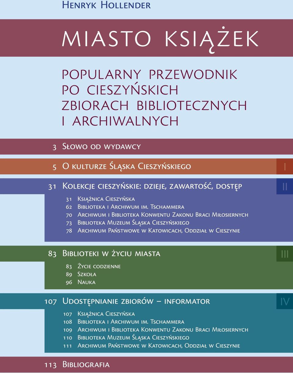 Tschammera 70 Archiwum i Biblioteka Konwentu Zakonu Braci Miłosiernych 73 Biblioteka Muzeum Śląska Cieszyńskiego 78 Archiwum Państwowe w Katowicach, Oddział w Cieszynie 83 Biblioteki w życiu miasta