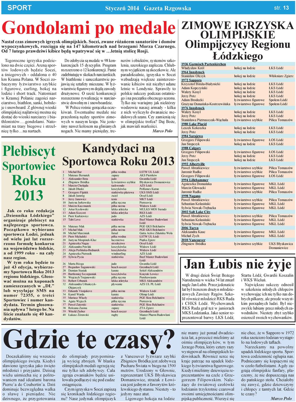 Areną sportów lodowych będzie Soczi, a śniegowych - oddalona o 40 km Krasna Polana. W Soczi zobaczymy łyżwiarstwo szybkie i figurowe, curling, hokej na lodzie i short track.