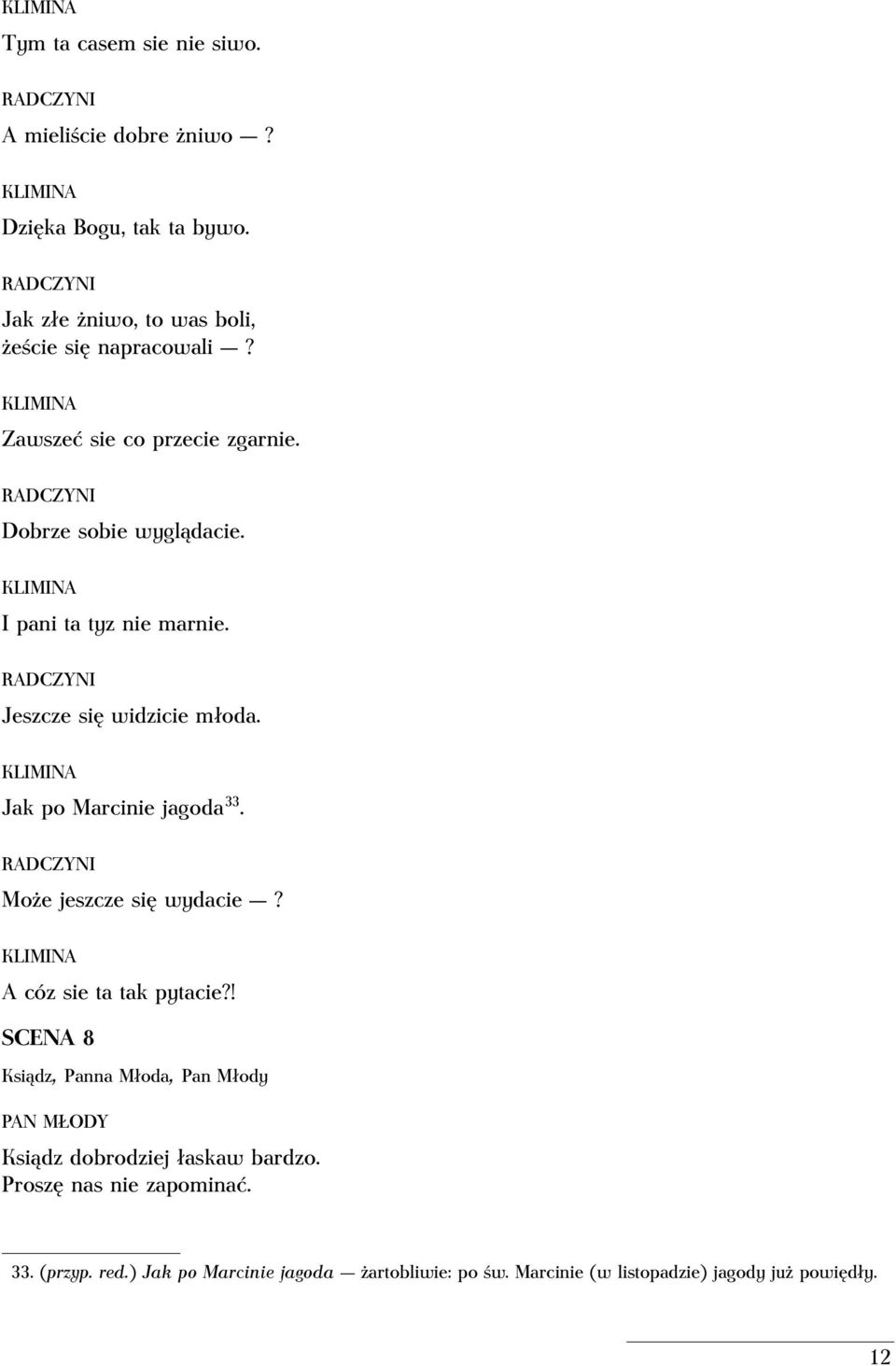 KLIMINA I pani ta tyz nie marnie. RADCZYNI Jeszcze się widzicie młoda. KLIMINA Jak po Marcinie jagoda 33. RADCZYNI Może jeszcze się wydacie?