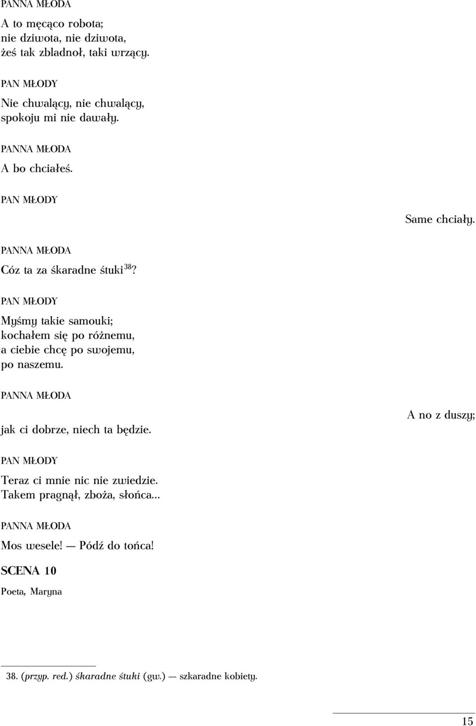 Myśmy takie samouki; kochałem się po różnemu, a ciebie chcę po swojemu, po naszemu. PANNA MŁODA jak ci dobrze, niech ta będzie.