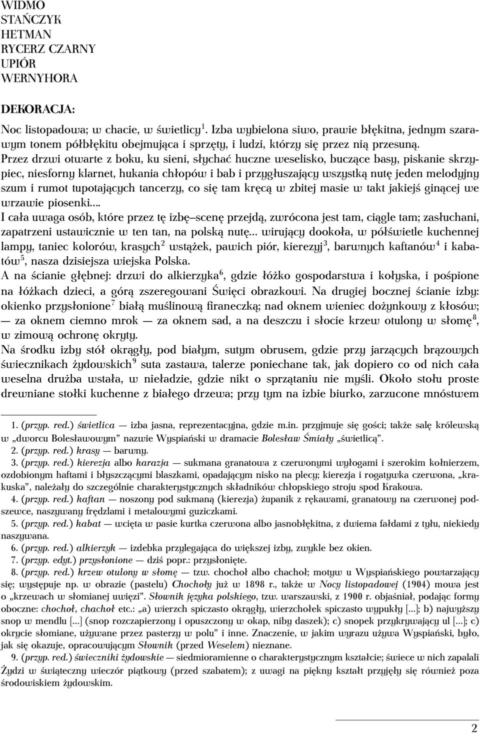 Przez drzwi otwarte z boku, ku sieni, słychać huczne weselisko, buczące basy, piskanie skrzypiec, niesforny klarnet, hukania chłopów i bab i przygłuszający wszystką nutę jeden melodyjny szum i rumot