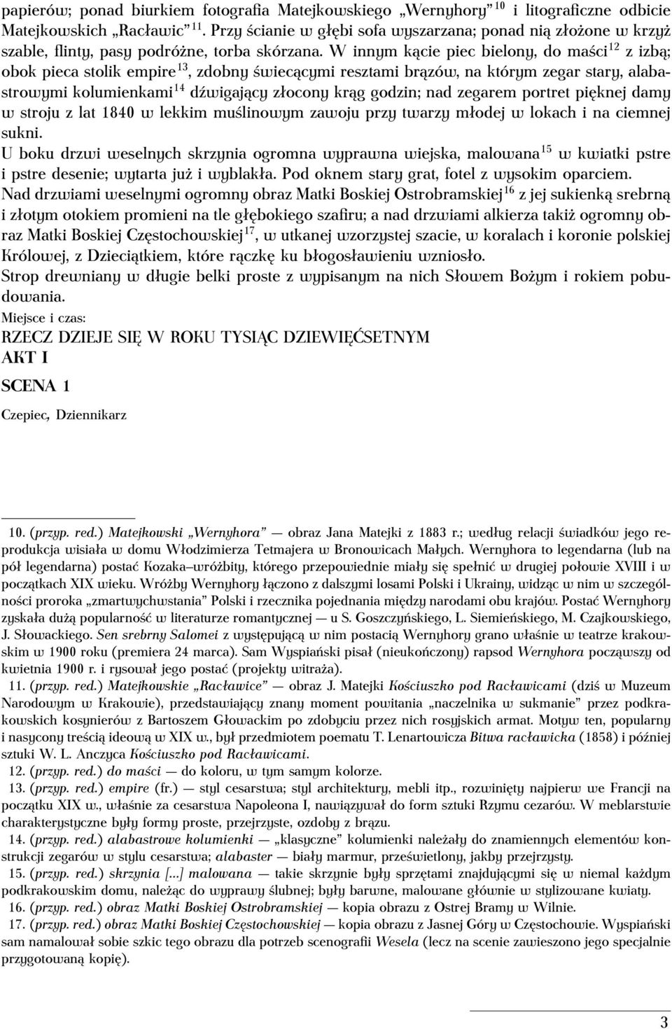 W innym kącie piec bielony, do maści 12 z izbą; obok pieca stolik empire 13, zdobny świecącymi resztami brązów, na którym zegar stary, alabastrowymi kolumienkami 14 dźwigający złocony krąg godzin;