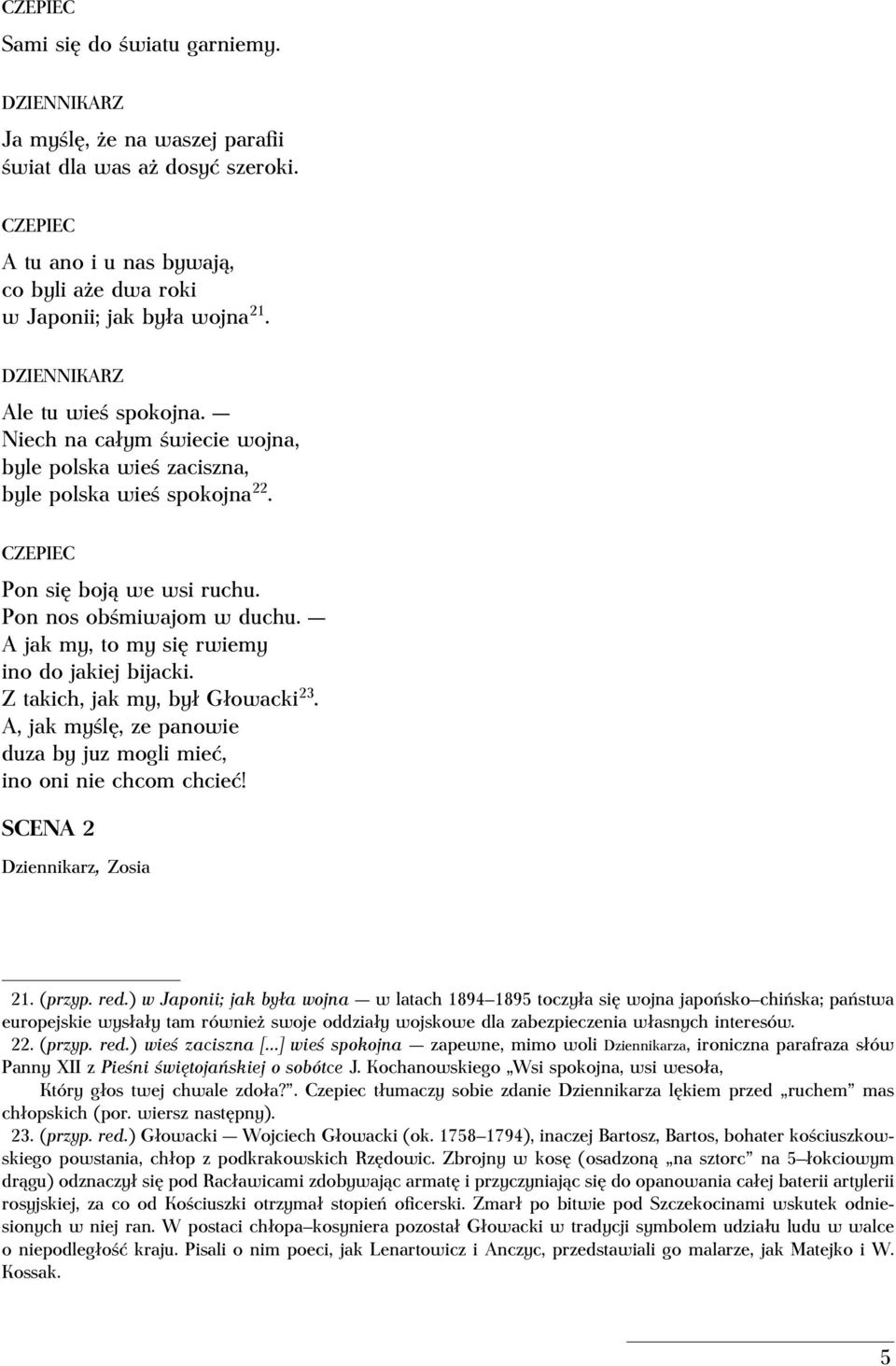 A jak my, to my się rwiemy ino do jakiej bijacki. Z takich, jak my, był Głowacki 23. A, jak myślę, ze panowie duza by juz mogli mieć, ino oni nie chcom chcieć! SCENA 2 Dziennikarz, Zosia 21. (przyp.