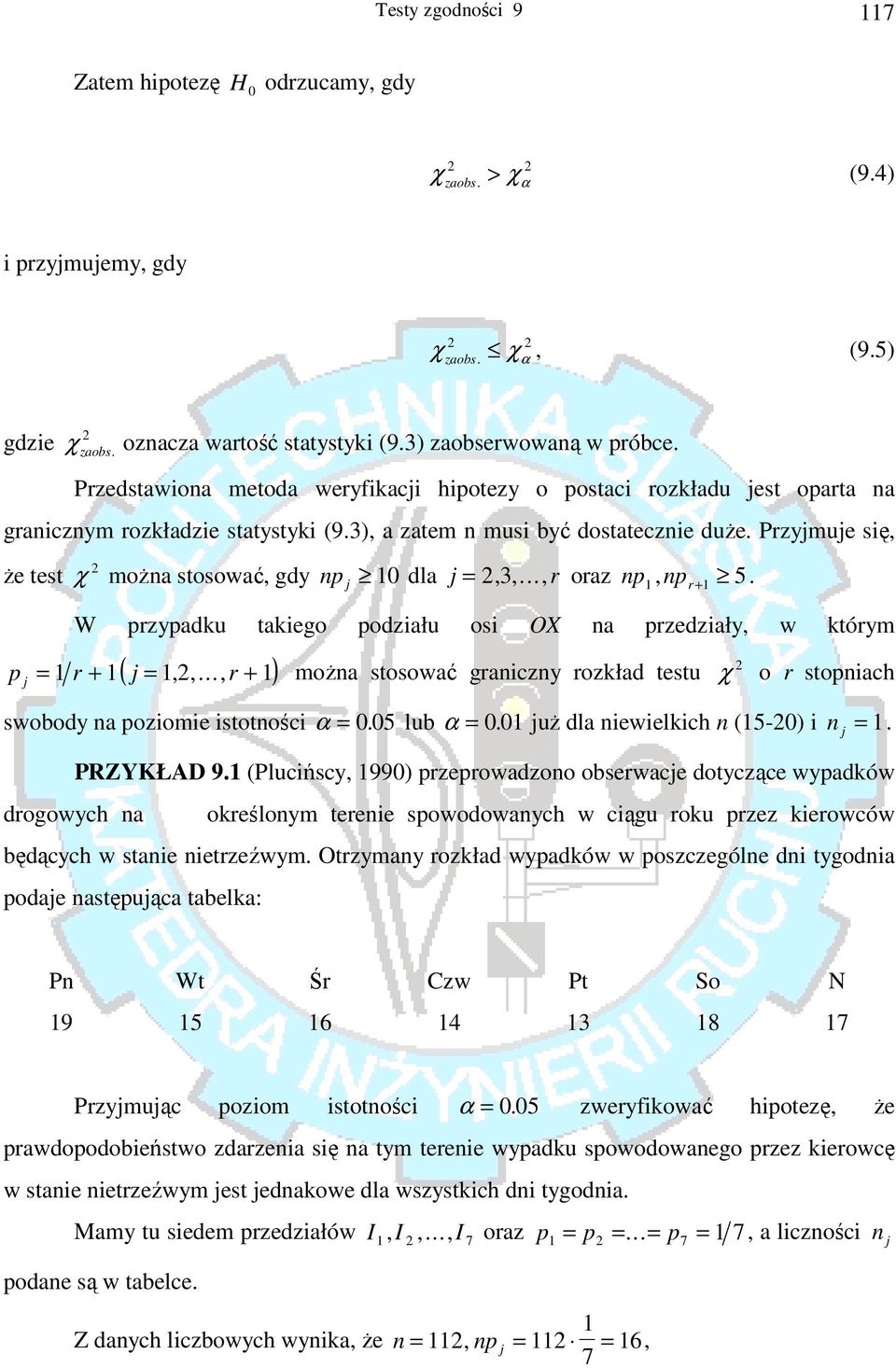 Przymue się, że test χ można stosować, gdy np 0 dla =, 3,..., r oraz np, np r + 5. W przypadku takiego podziału osi OX na przedziały, w którym ( ) p = r + =,,.