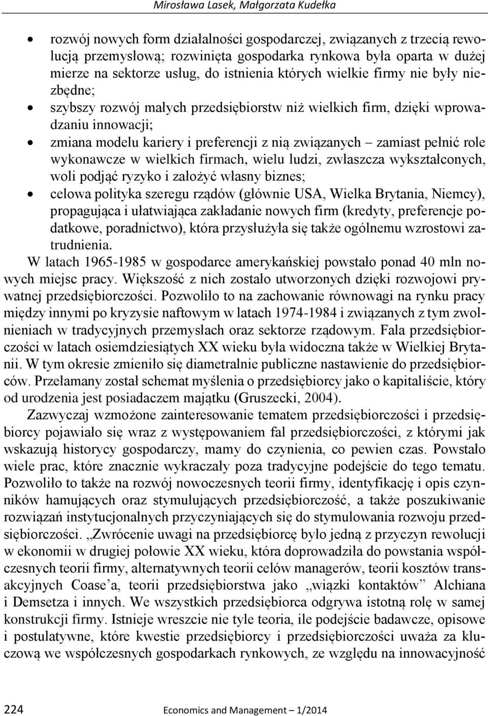 związanych zamiast pełnić role wykonawcze w wielkich firmach, wielu ludzi, zwłaszcza wykształconych, woli podjąć ryzyko i założyć własny biznes; celowa polityka szeregu rządów (głównie USA, Wielka