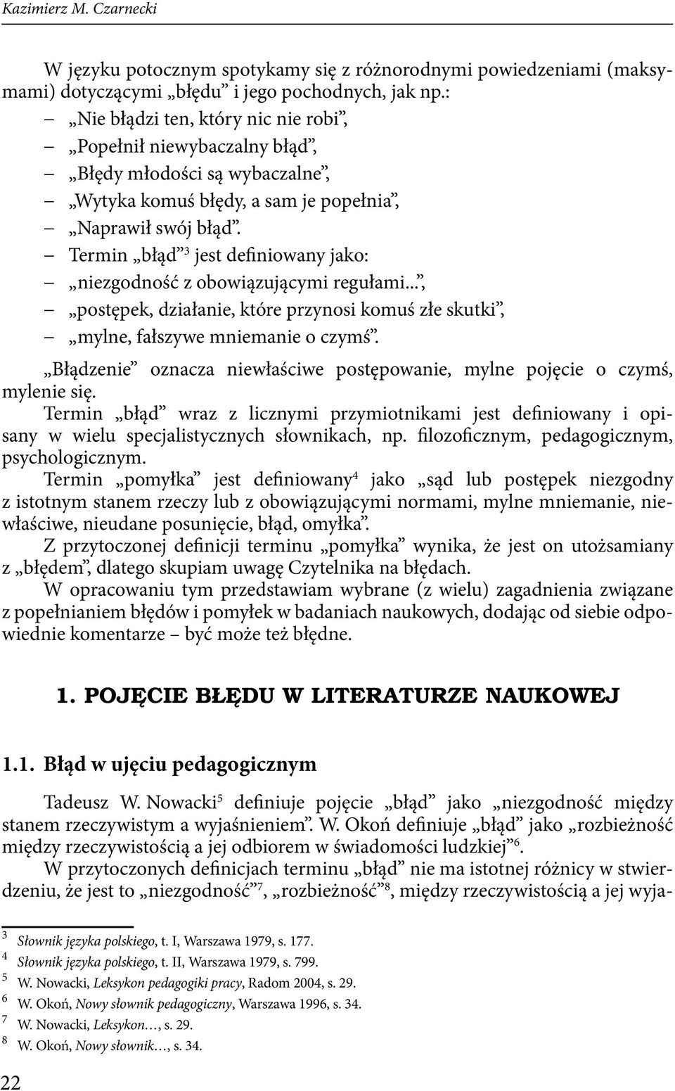 3 Termin błąd jest definiowany jako: niezgodność z obowiązującymi regułami..., postępek, działanie, które przynosi komuś złe skutki, mylne, fałszywe mniemanie o czymś.