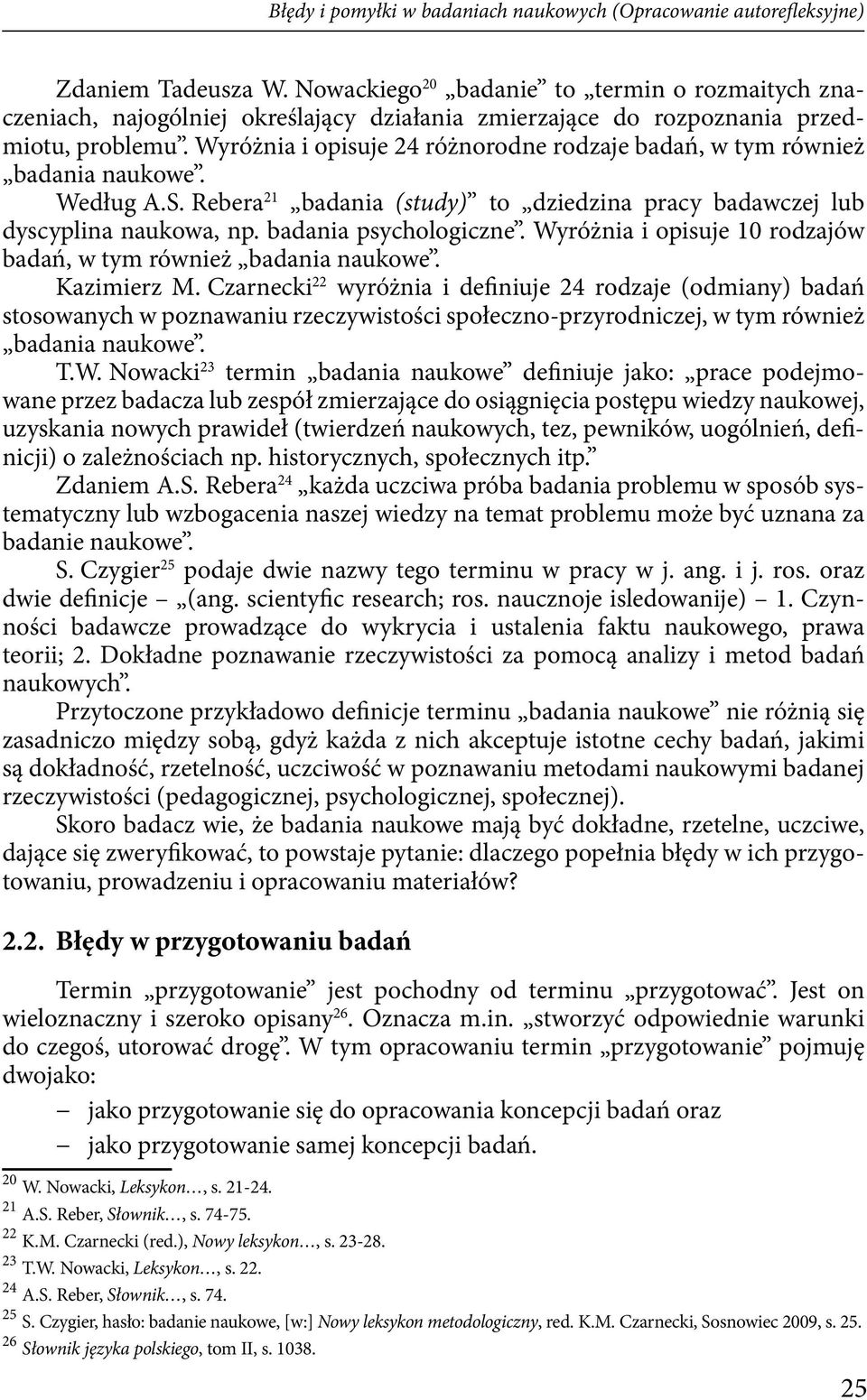 Wyróżnia i opisuje 24 różnorodne rodzaje badań, w tym również badania naukowe. Według A.S. Rebera 21 badania (study) to dziedzina pracy badawczej lub dyscyplina naukowa, np. badania psychologiczne.