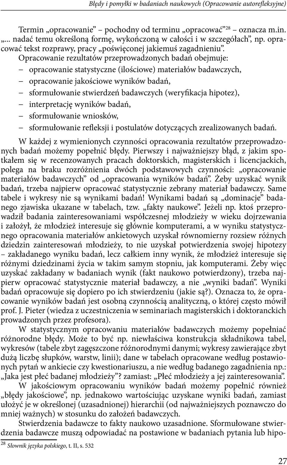 Opracowanie rezultatów przeprowadzonych badań obejmuje: opracowanie statystyczne (ilościowe) materiałów badawczych, opracowanie jakościowe wyników badań, sformułowanie stwierdzeń badawczych