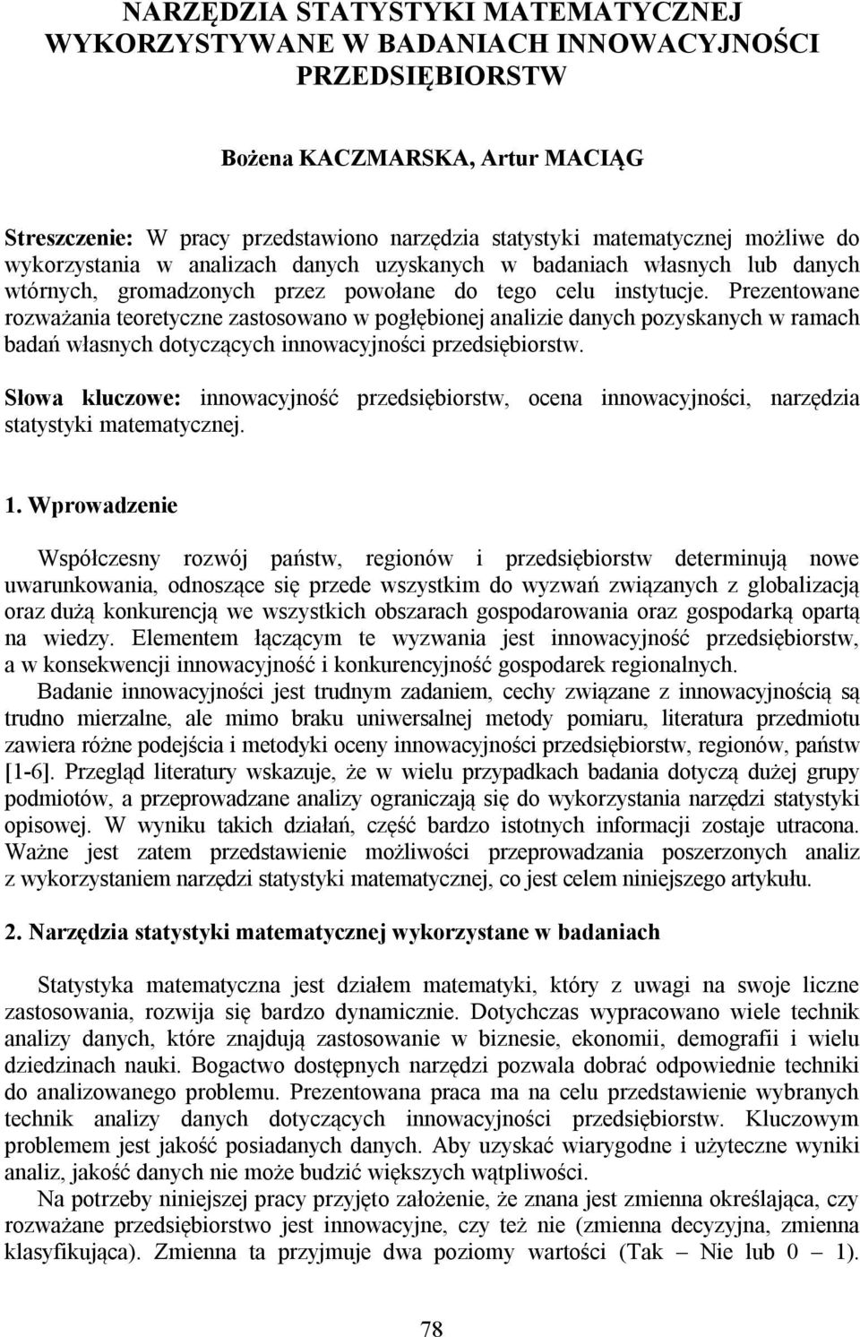 Prezentowane rozważania teoretyczne zastosowano w pogłębionej analizie danych pozyskanych w ramach badań własnych dotyczących innowacyjności przedsiębiorstw.