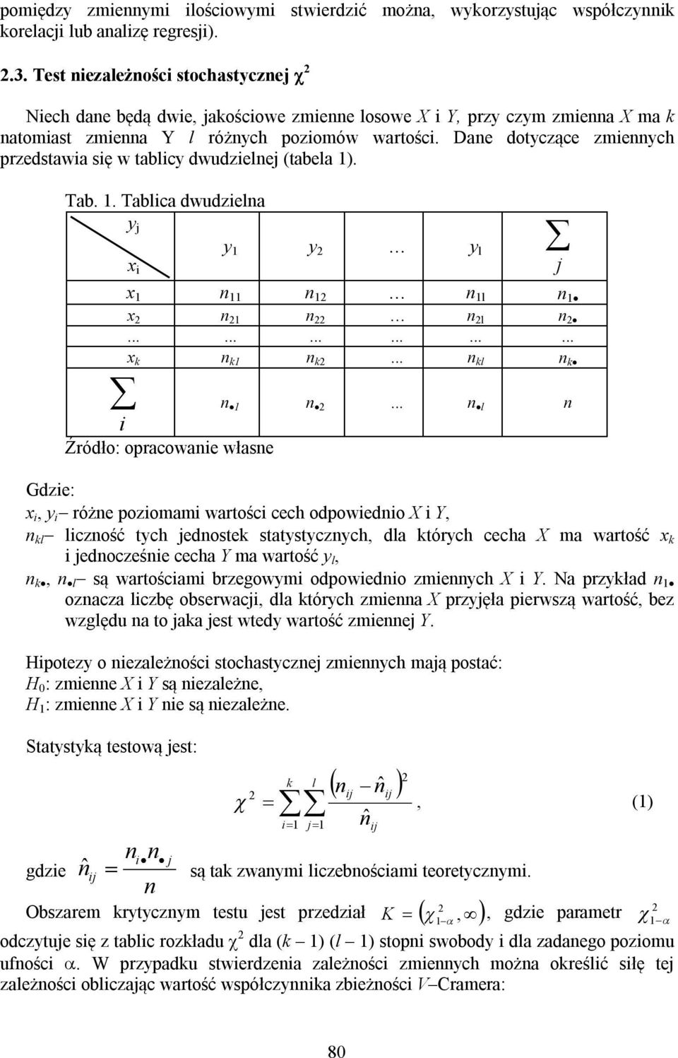 Dane dotyczące zmiennych przedstawia się w tablicy dwudzielnej (tabela 1). Tab. 1. Tablica dwudzielna y j x i y 1 y y l j x 1 n 11 n 1 n 1l n 1 x n 1 n n l n.................. x k n k1 n k.