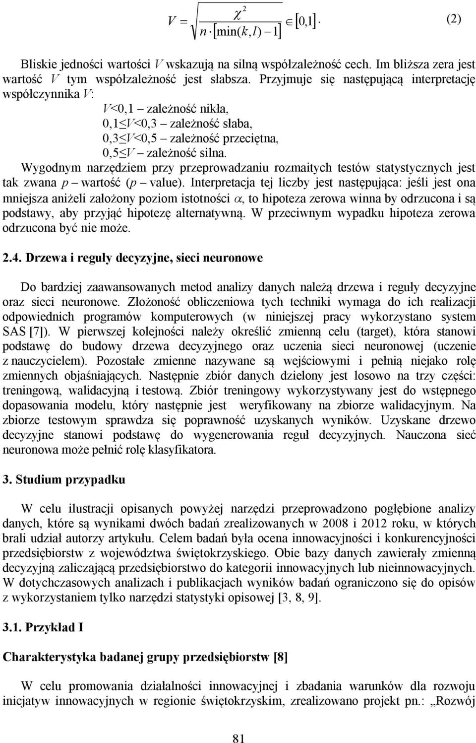 Wygodnym narzędziem przy przeprowadzaniu rozmaitych testów statystycznych jest tak zwana p wartość (p value).