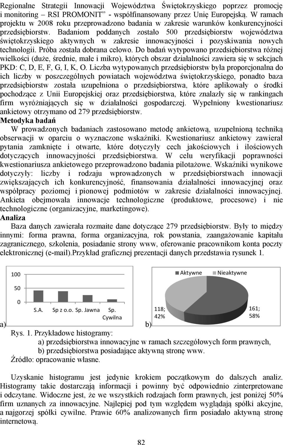 Badaniom poddanych zostało 500 przedsiębiorstw województwa świętokrzyskiego aktywnych w zakresie innowacyjności i pozyskiwania nowych technologii. Próba została dobrana celowo.