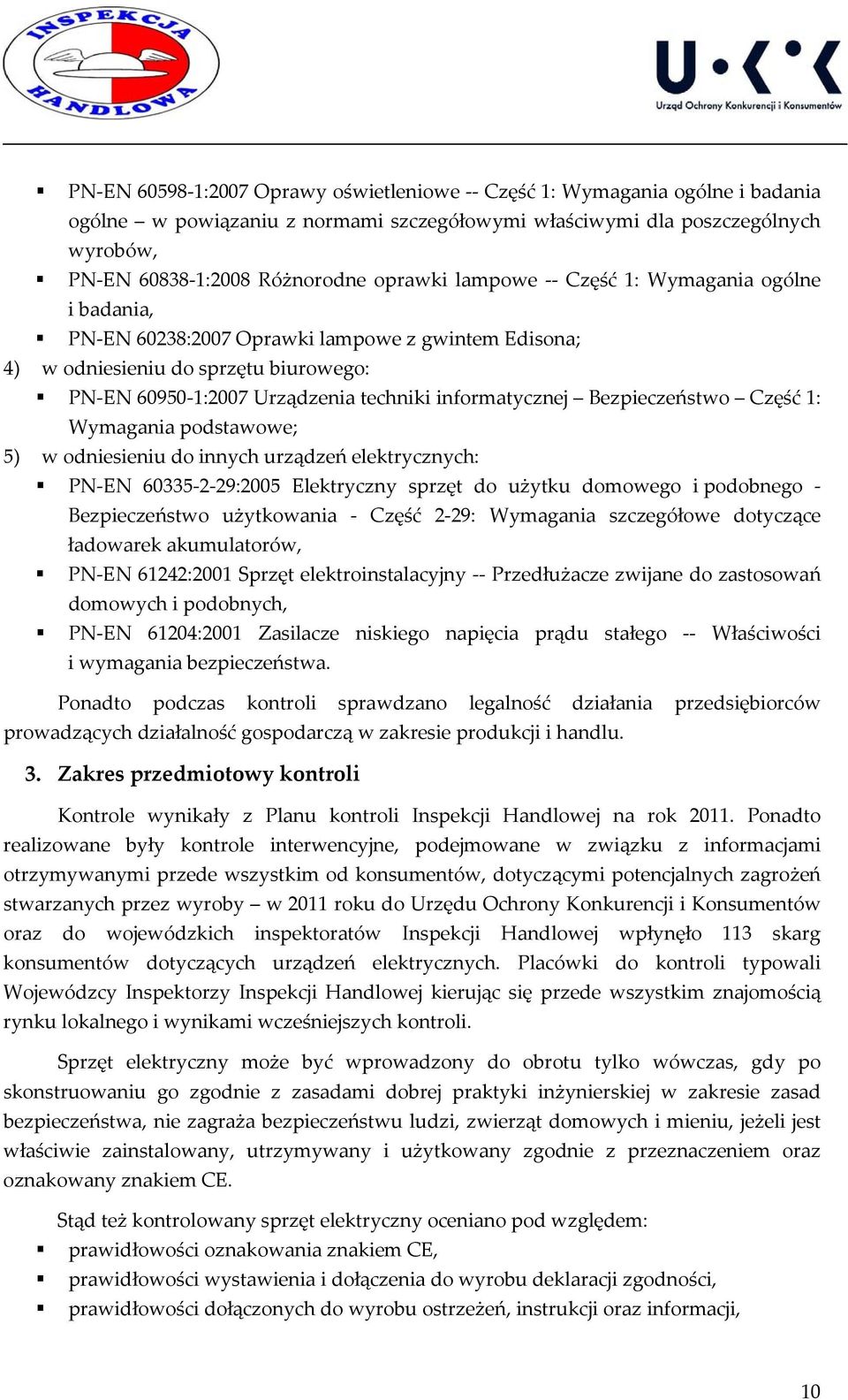 Bezpieczeństwo Część 1: Wymagania podstawowe; 5) w odniesieniu do innych urządzeń elektrycznych: PN EN 60335 2 29:2005 Elektryczny sprzęt do użytku domowego i podobnego Bezpieczeństwo użytkowania