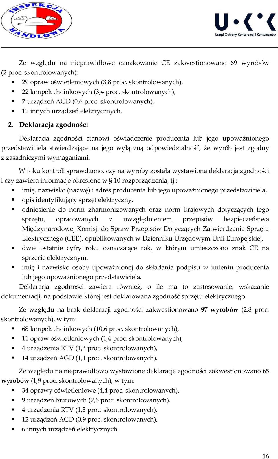 Deklaracja zgodności Deklaracja zgodności stanowi oświadczenie producenta lub jego upoważnionego przedstawiciela stwierdzające na jego wyłączną odpowiedzialność, że wyrób jest zgodny z zasadniczymi