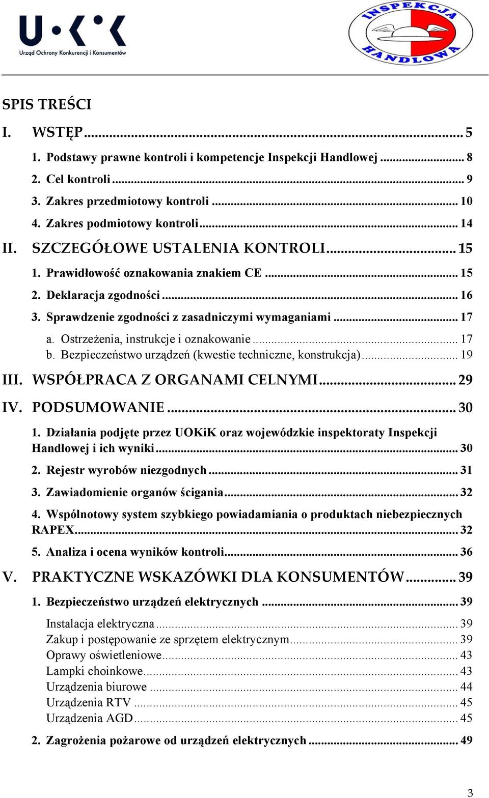 Ostrzeżenia, instrukcje i oznakowanie... 17 b. Bezpieczeństwo urządzeń (kwestie techniczne, konstrukcja)... 19 III. WSPÓŁPRACA Z ORGANAMI CELNYMI... 29 IV. PODSUMOWANIE... 30 1.