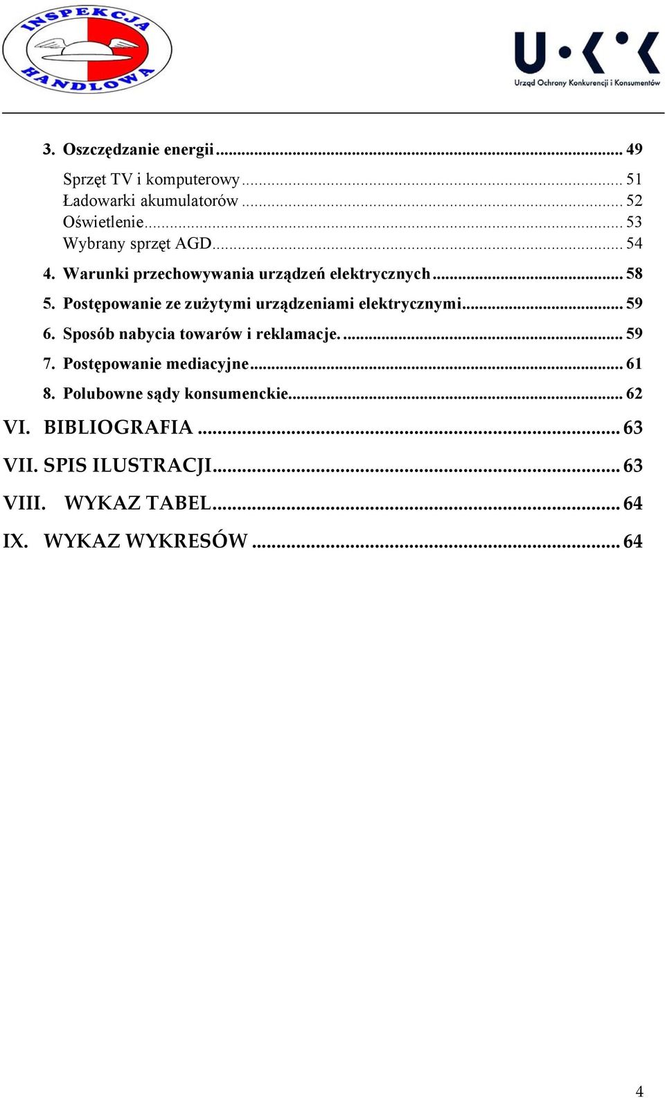 Postępowanie ze zużytymi urządzeniami elektrycznymi... 59 6. Sposób nabycia towarów i reklamacje.... 59 7.