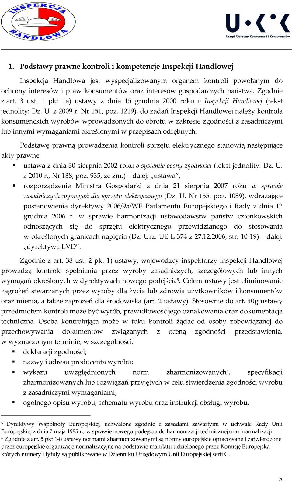 1219), do zadań Inspekcji Handlowej należy kontrola konsumenckich wyrobów wprowadzonych do obrotu w zakresie zgodności z zasadniczymi lub innymi wymaganiami określonymi w przepisach odrębnych.