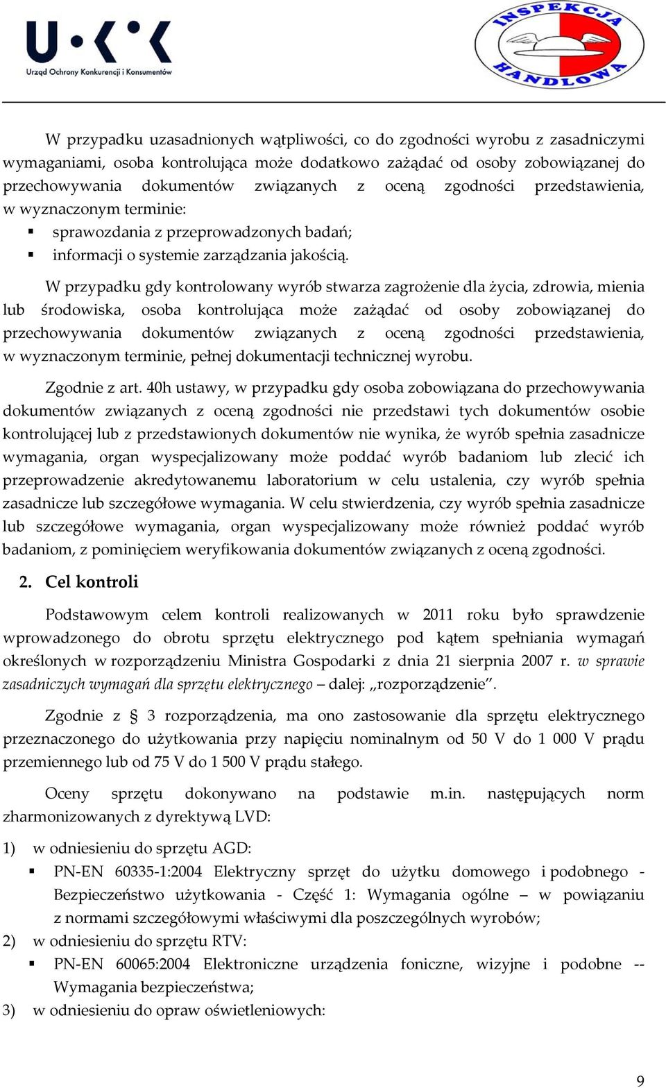 W przypadku gdy kontrolowany wyrób stwarza zagrożenie dla życia, zdrowia, mienia lub środowiska, osoba kontrolująca może zażądać od osoby zobowiązanej do przechowywania dokumentów związanych z oceną