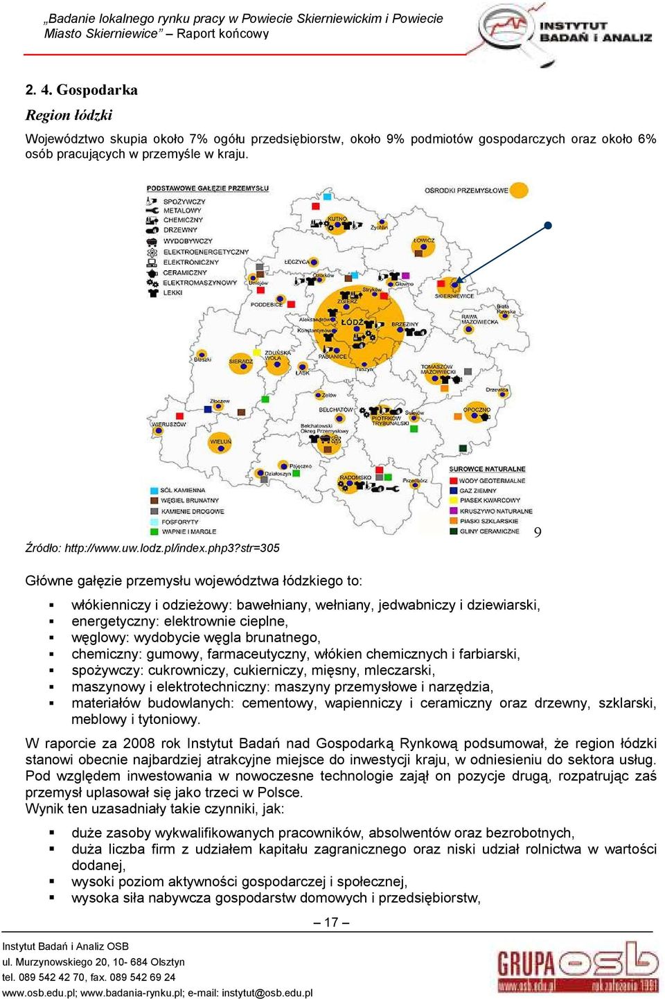 str=305 9 Główne gałęzie przemysłu województwa łódzkiego to: włókienniczy i odzieŝowy: bawełniany, wełniany, jedwabniczy i dziewiarski, energetyczny: elektrownie cieplne, węglowy: wydobycie węgla