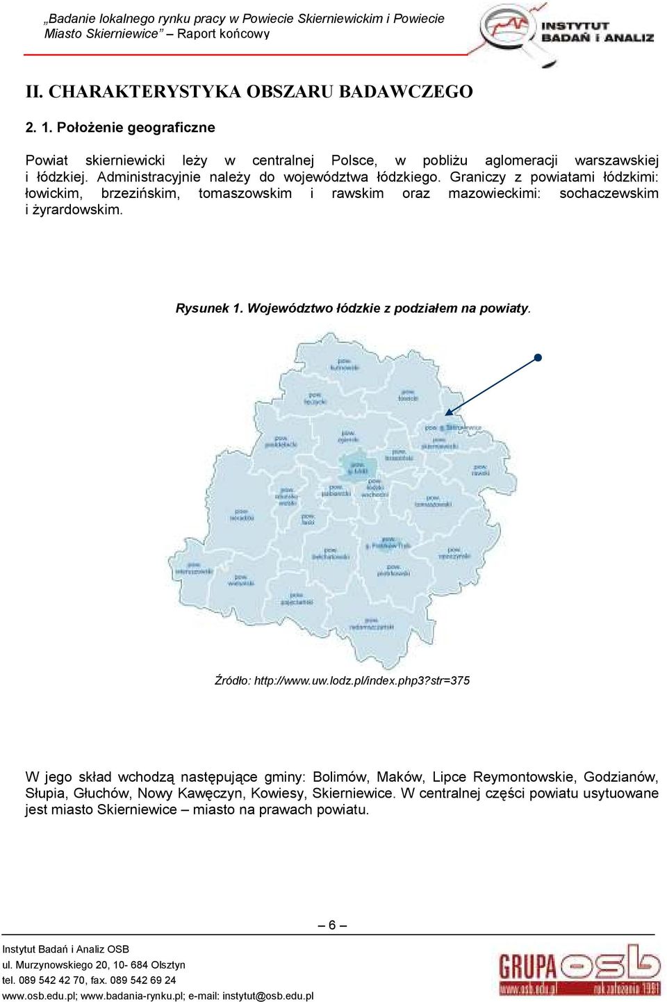 Graniczy z powiatami łódzkimi: łowickim, brzezińskim, tomaszowskim i rawskim oraz mazowieckimi: sochaczewskim i Ŝyrardowskim. Rysunek 1.