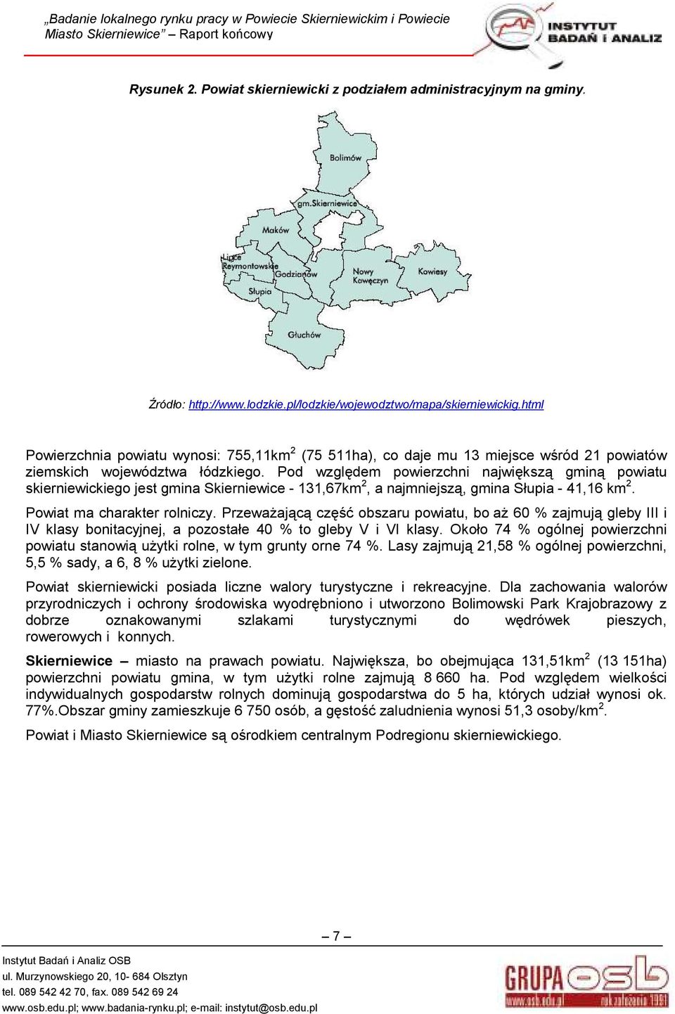 Pod względem powierzchni największą gminą powiatu skierniewickiego jest gmina Skierniewice - 131,67km 2, a najmniejszą, gmina Słupia - 41,16 km 2. Powiat ma charakter rolniczy.