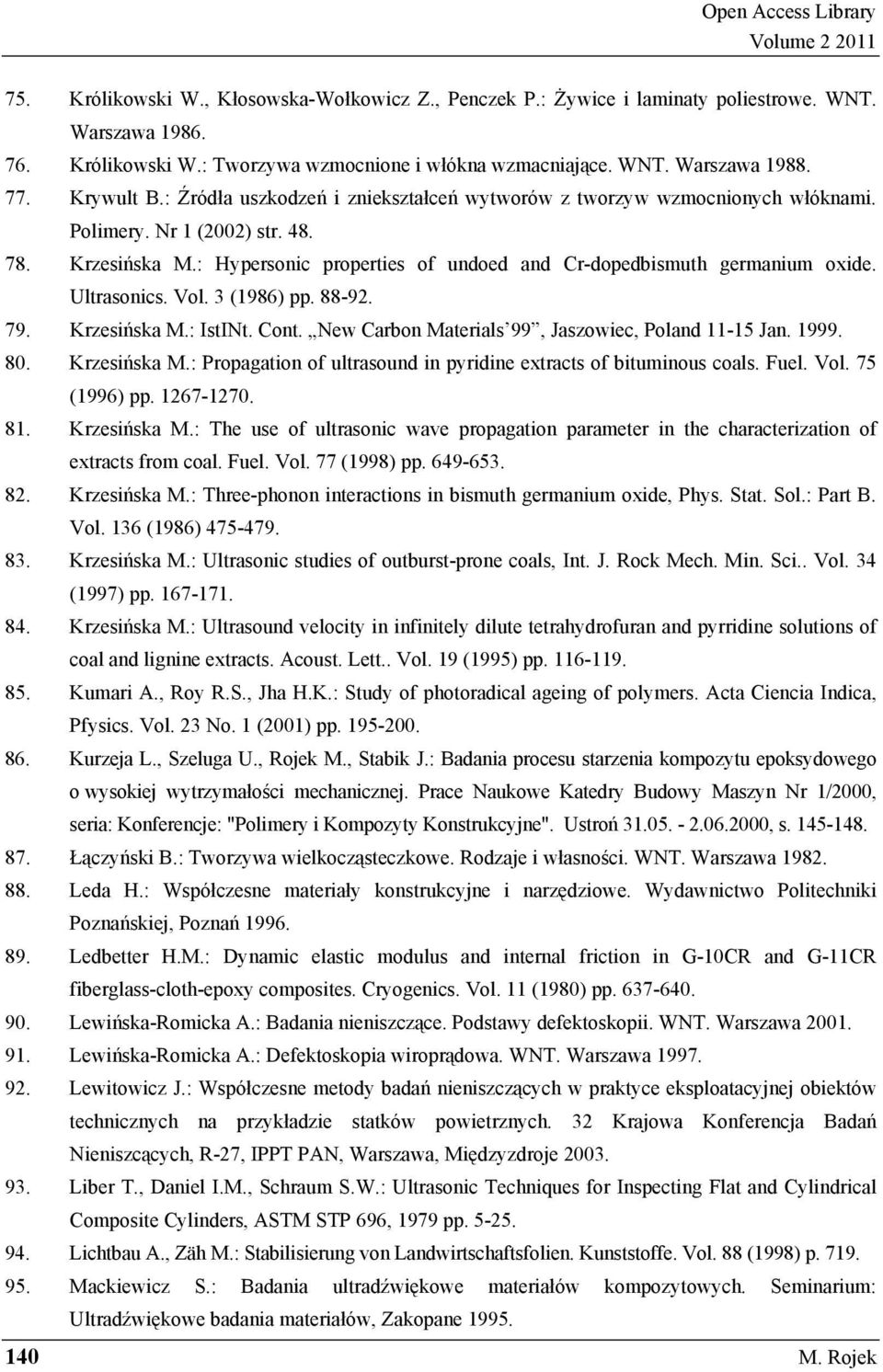 : Hypersonic properties of undoed and Cr-dopedbismuth germanium oxide. Ultrasonics. Vol. 3 (1986) pp. 88-92. 79. Krzesi ska M.: IstINt. Cont. New Carbon Materials 99, Jaszowiec, Poland 11-15 Jan.