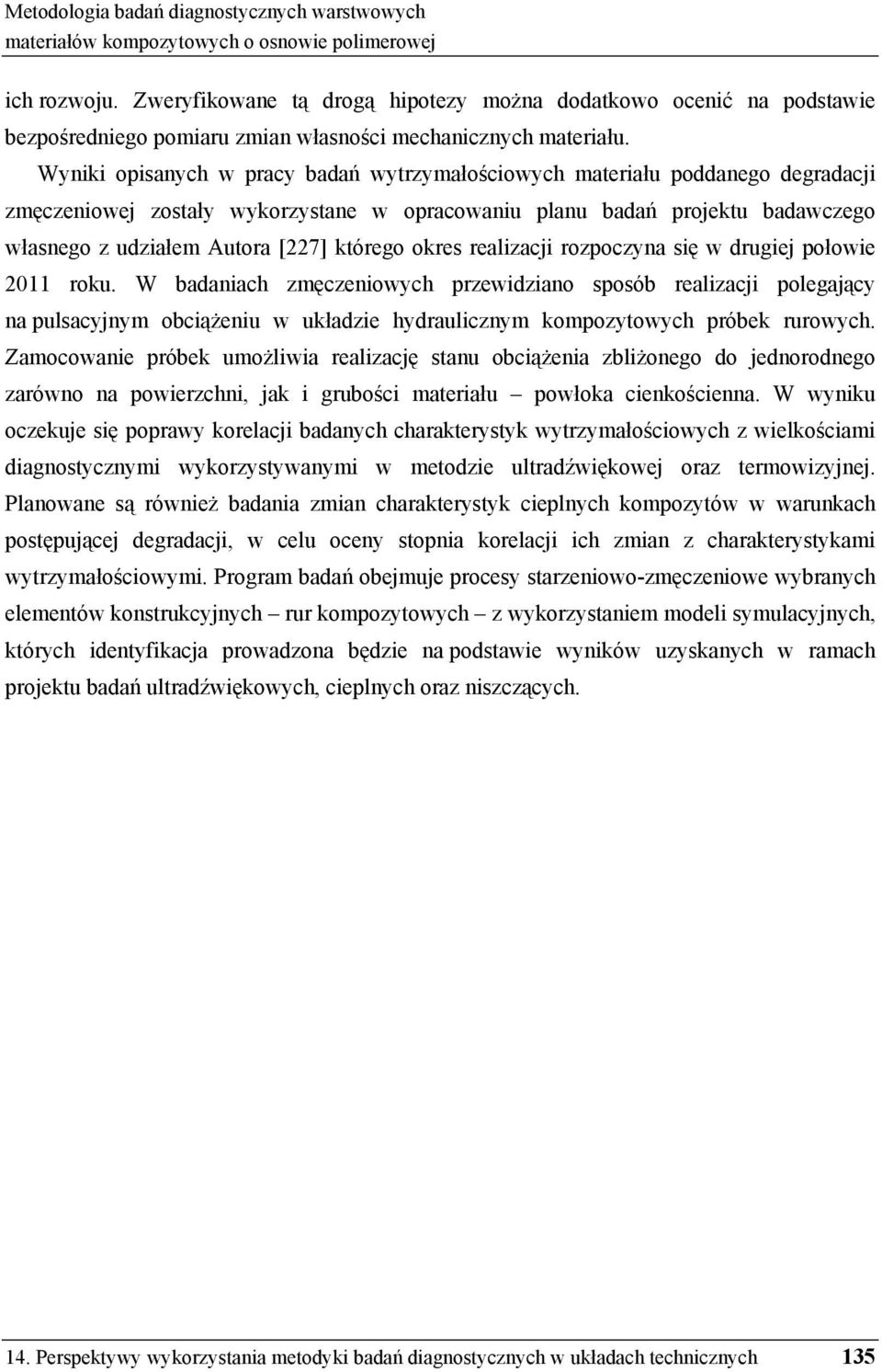 Wyniki opisanych w pracy bada wytrzymało ciowych materiału poddanego degradacji zm czeniowej zostały wykorzystane w opracowaniu planu bada projektu badawczego własnego z udziałem Autora [227] którego