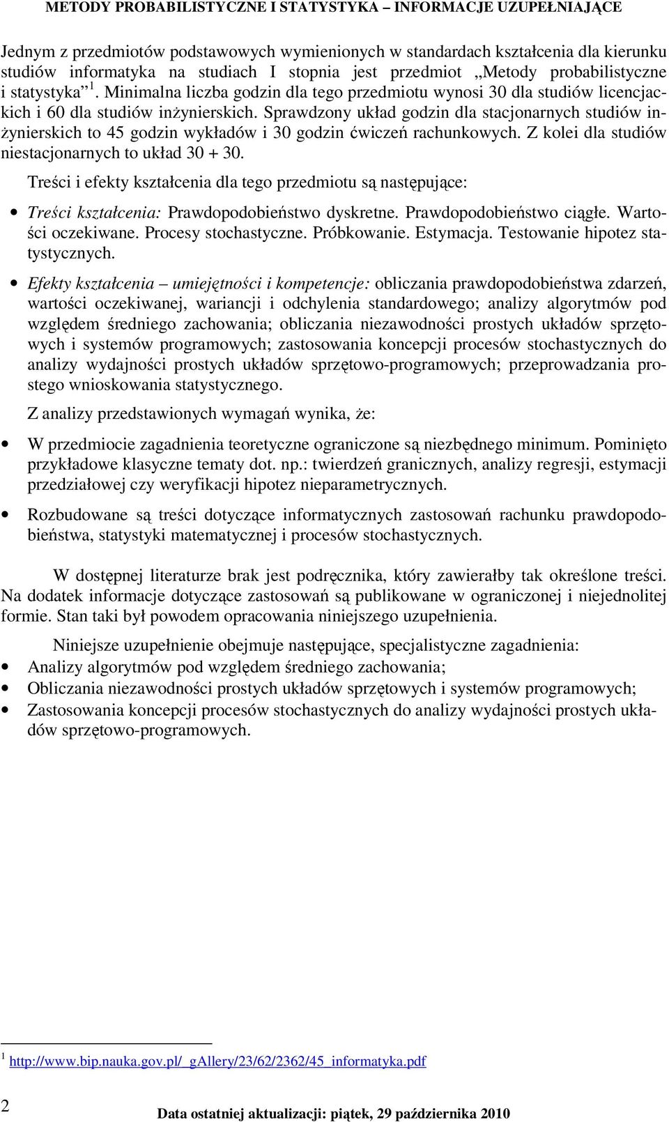 Sprawdzony układ godzin dla stacjonarnych studiów in- Ŝynierskich to 45 godzin wykładów i 30 godzin ćwiczeń rachunkowych. Z kolei dla studiów niestacjonarnych to układ 30 + 30.