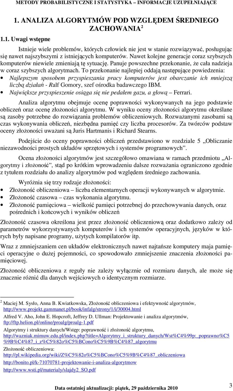 Nawet kolejne generacje coraz szybszych komputerów niewiele zmieniają tę sytuację. Panuje powszechne przekonanie, Ŝe cała nadzieja w coraz szybszych algorytmach.