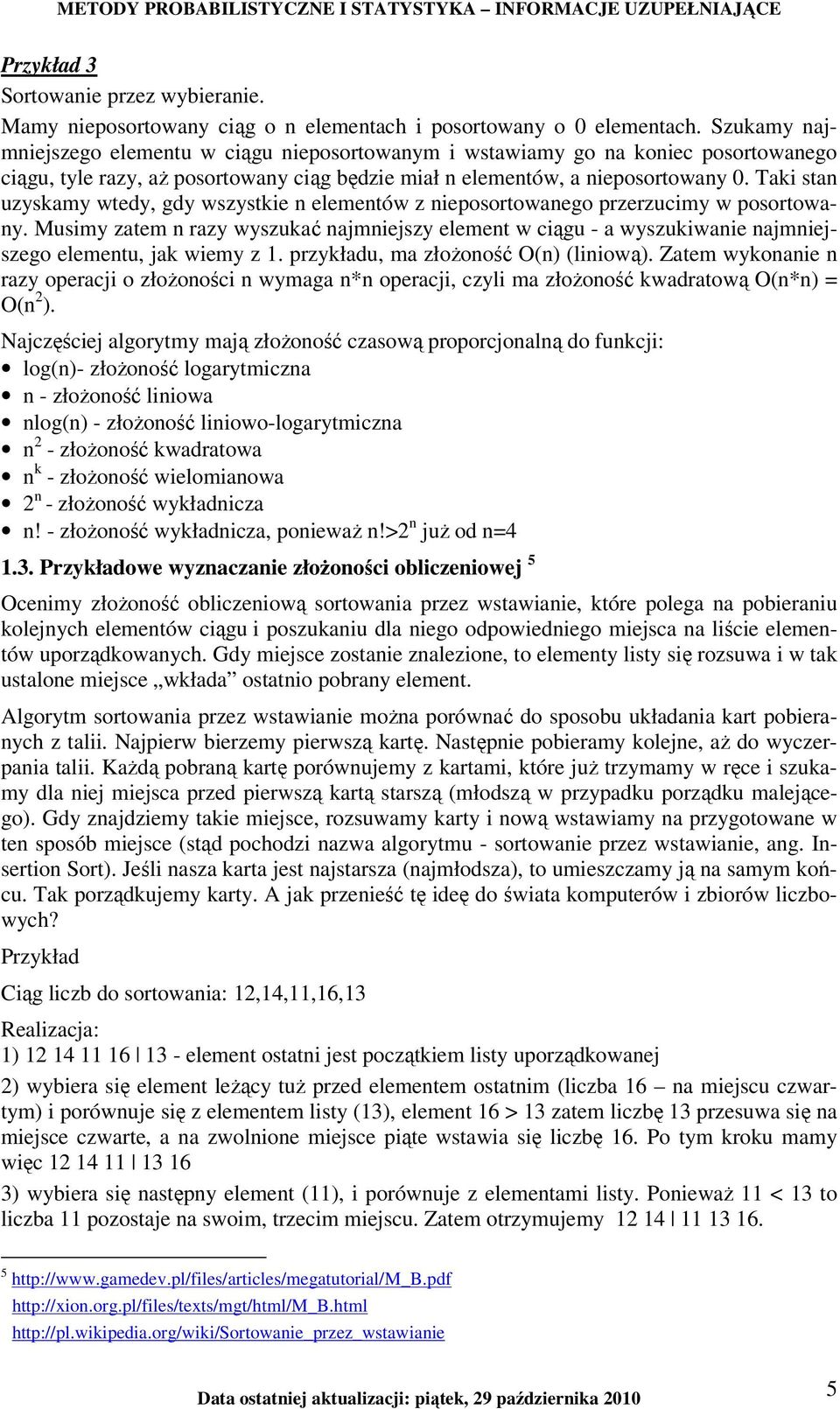 Taki stan uzyskamy wtedy, gdy wszystkie n elementów z nieposortowanego przerzucimy w posortowany.