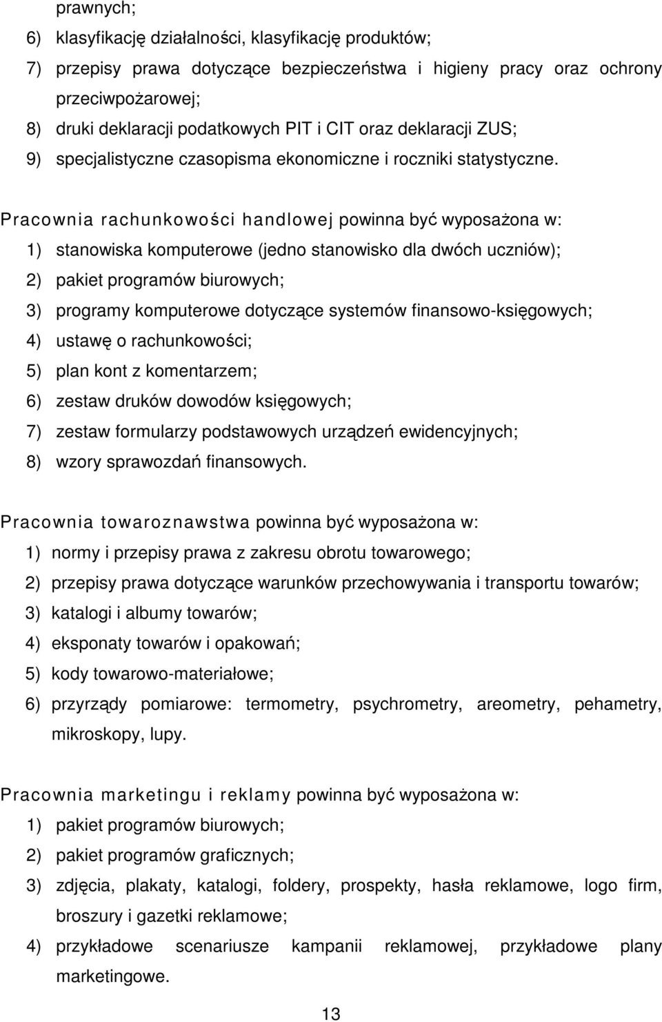 Pracownia rachunkowości handlowej powinna być wyposażona w: 1) stanowiska komputerowe (jedno stanowisko dla dwóch uczniów); 2) pakiet programów biurowych; 3) programy komputerowe dotyczące systemów