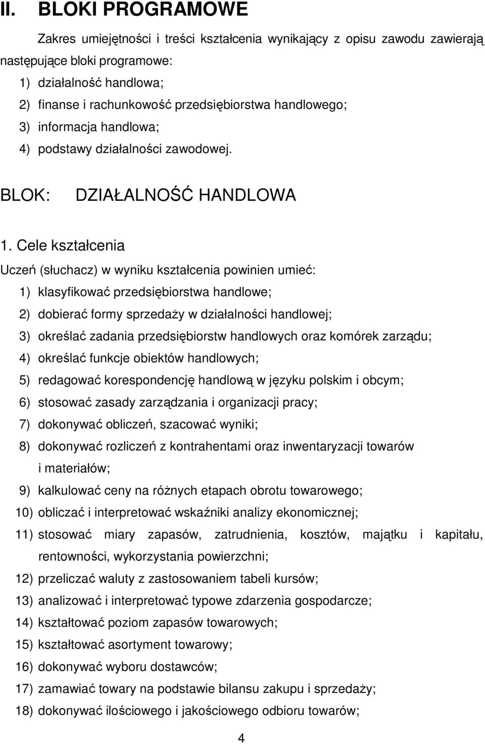 Cele kształcenia Uczeń (słuchacz) w wyniku kształcenia powinien umieć: 1) klasyfikować przedsiębiorstwa handlowe; 2) dobierać formy sprzedaży w działalności handlowej; 3) określać zadania