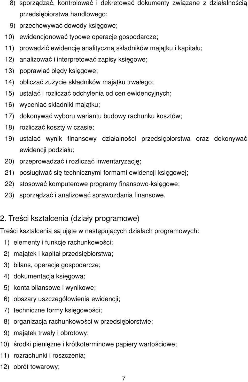 rozliczać odchylenia od cen ewidencyjnych; 16) wyceniać składniki majątku; 17) dokonywać wyboru wariantu budowy rachunku kosztów; 18) rozliczać koszty w czasie; 19) ustalać wynik finansowy